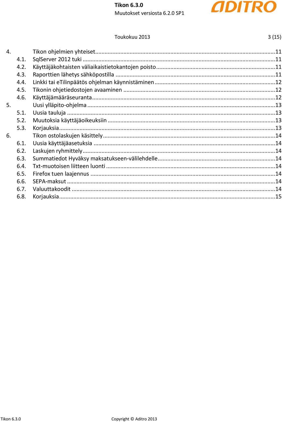 .. 13 5.2. Muutoksia käyttäjäoikeuksiin... 13 5.3. Korjauksia... 13 6. Tikon ostolaskujen käsittely... 14 6.1. Uusia käyttäjäasetuksia... 14 6.2. Laskujen ryhmittely... 14 6.3. Summatiedot Hyväksy maksatukseen-välilehdelle.