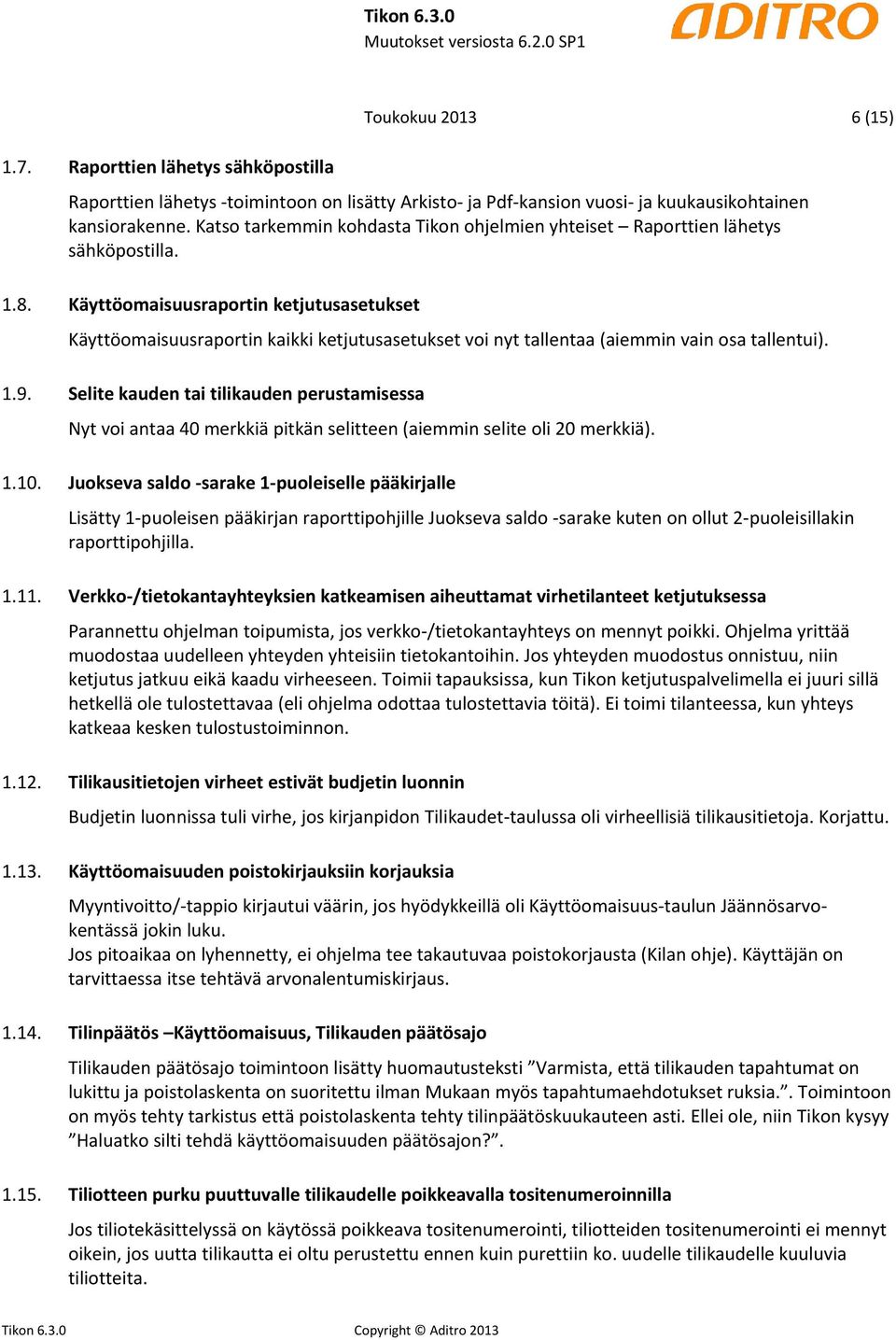 Käyttöomaisuusraportin ketjutusasetukset Käyttöomaisuusraportin kaikki ketjutusasetukset voi nyt tallentaa (aiemmin vain osa tallentui). 1.9.