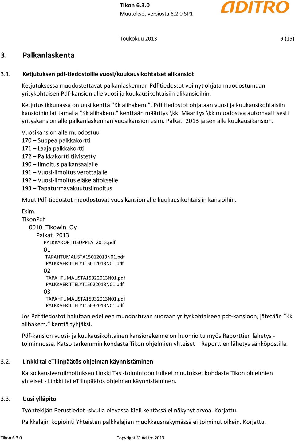 Pdf-kansion alle vuosi ja kuukausikohtaisiin alikansioihin. Ketjutus ikkunassa on uusi kenttä Kk alihakem.. Pdf tiedostot ohjataan vuosi ja kuukausikohtaisiin kansioihin laittamalla Kk alihakem.