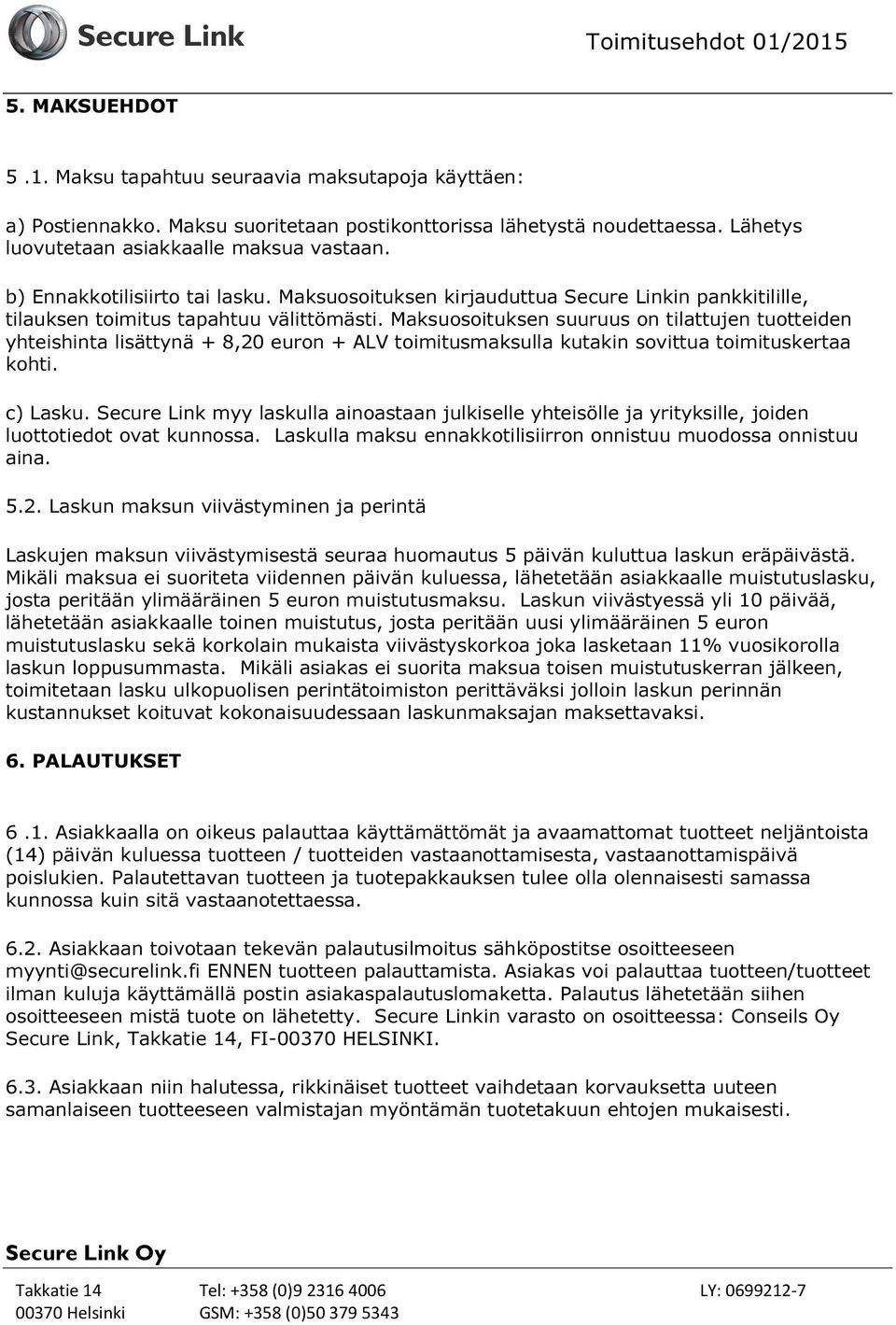 Maksuosoituksen suuruus on tilattujen tuotteiden yhteishinta lisättynä + 8,20 euron + ALV toimitusmaksulla kutakin sovittua toimituskertaa kohti. c) Lasku.