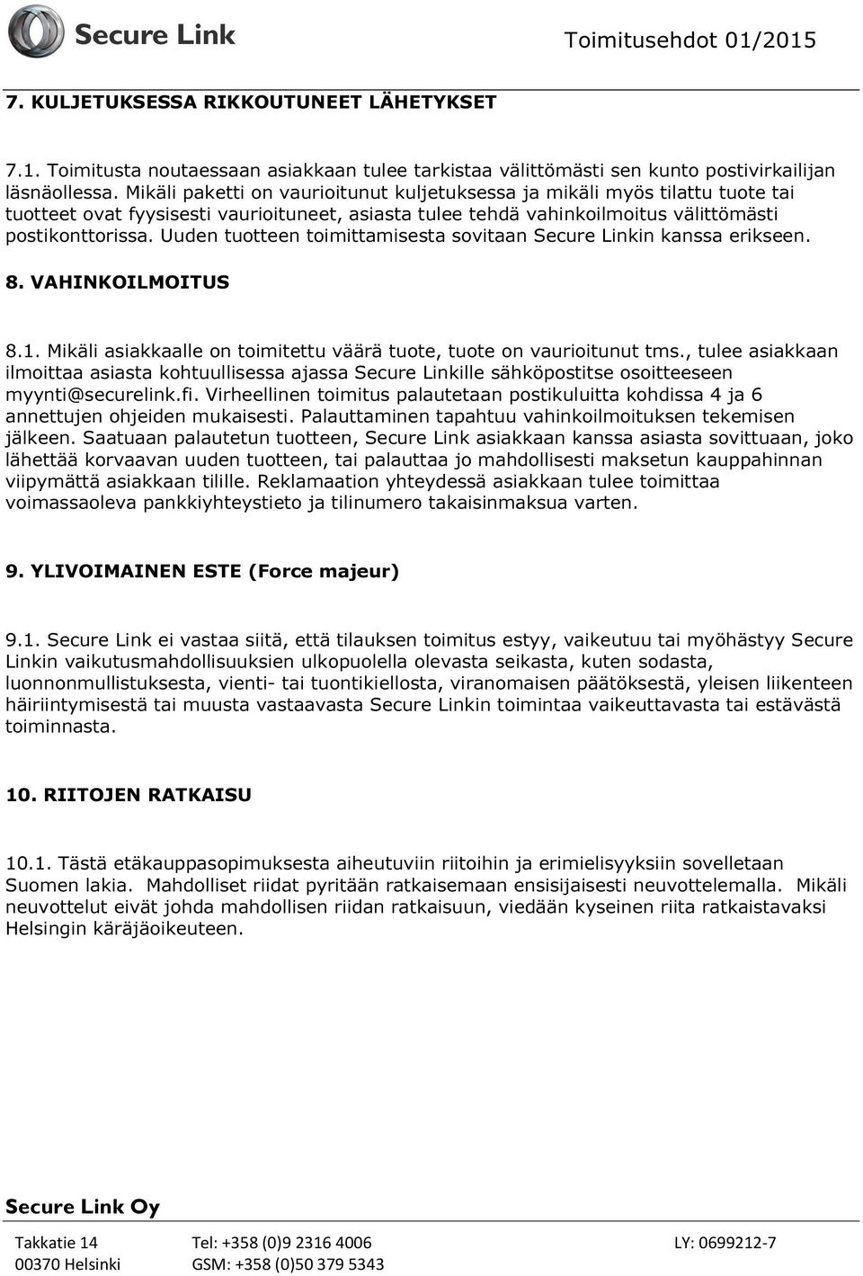 Uuden tuotteen toimittamisesta sovitaan Secure Linkin kanssa erikseen. 8. VAHINKOILMOITUS 8.1. Mikäli asiakkaalle on toimitettu väärä tuote, tuote on vaurioitunut tms.