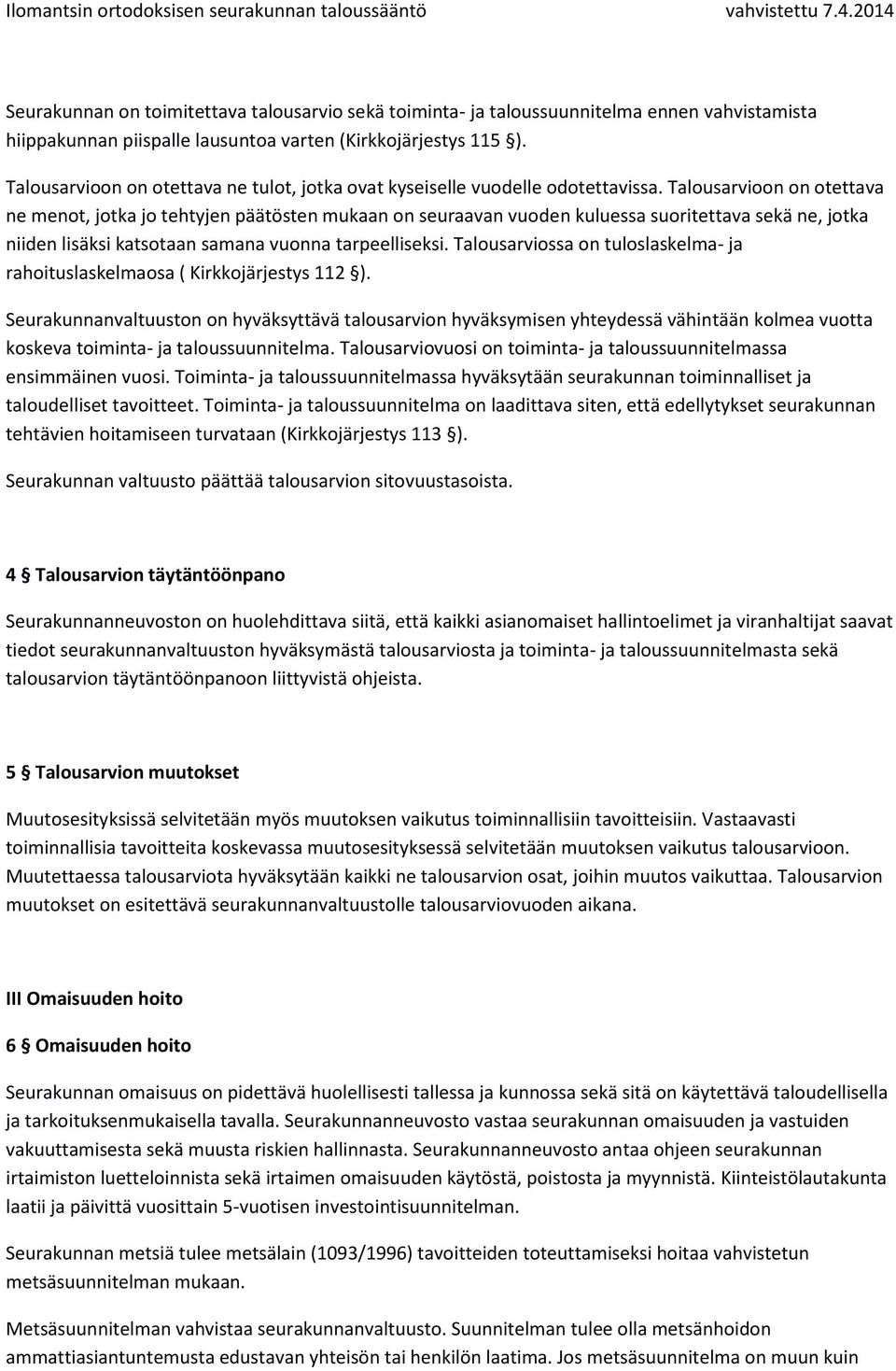 Talousarvioon on otettava ne menot, jotka jo tehtyjen päätösten mukaan on seuraavan vuoden kuluessa suoritettava sekä ne, jotka niiden lisäksi katsotaan samana vuonna tarpeelliseksi.