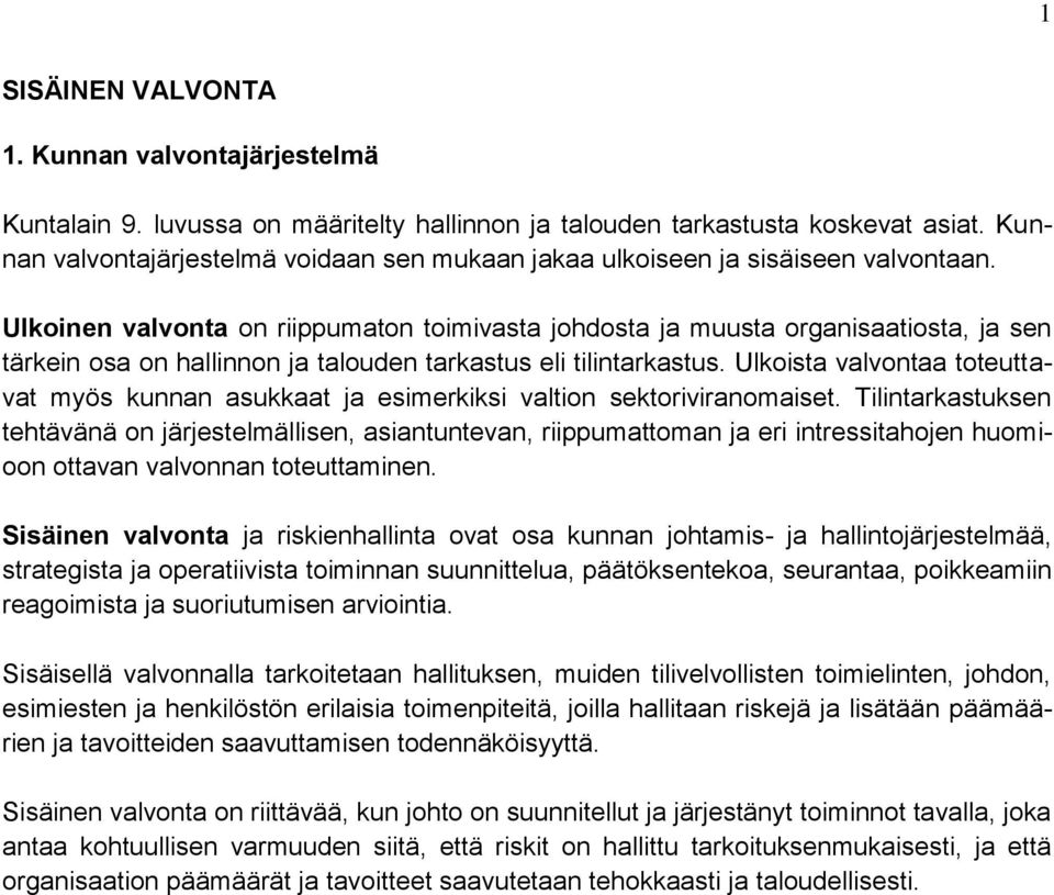 Ulkoinen valvonta on riippumaton toimivasta johdosta ja muusta organisaatiosta, ja sen tärkein osa on hallinnon ja talouden tarkastus eli tilintarkastus.