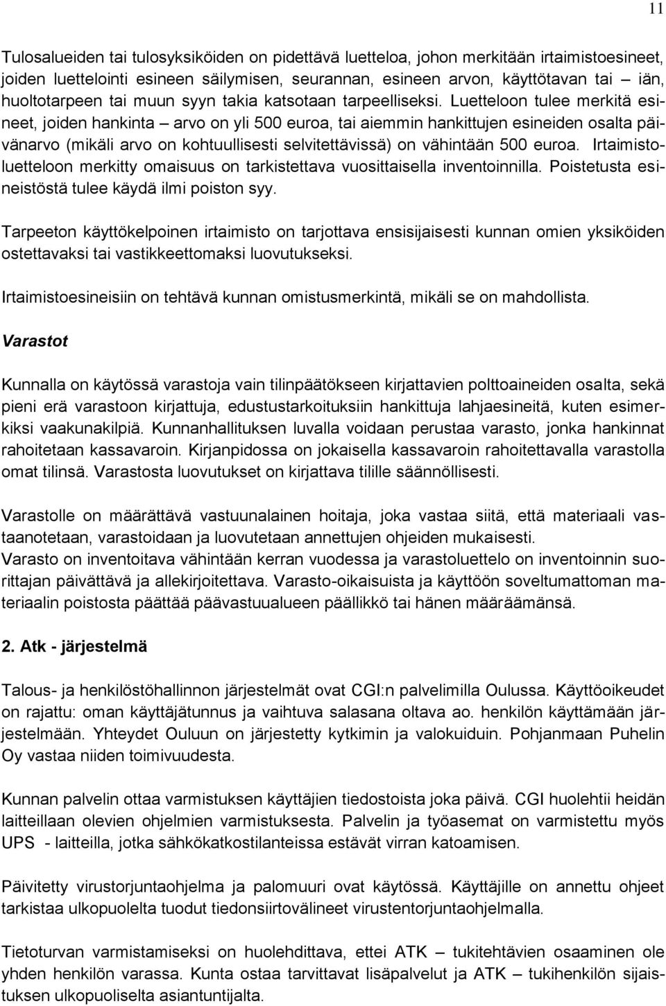 Luetteloon tulee merkitä esineet, joiden hankinta arvo on yli 500 euroa, tai aiemmin hankittujen esineiden osalta päivänarvo (mikäli arvo on kohtuullisesti selvitettävissä) on vähintään 500 euroa.