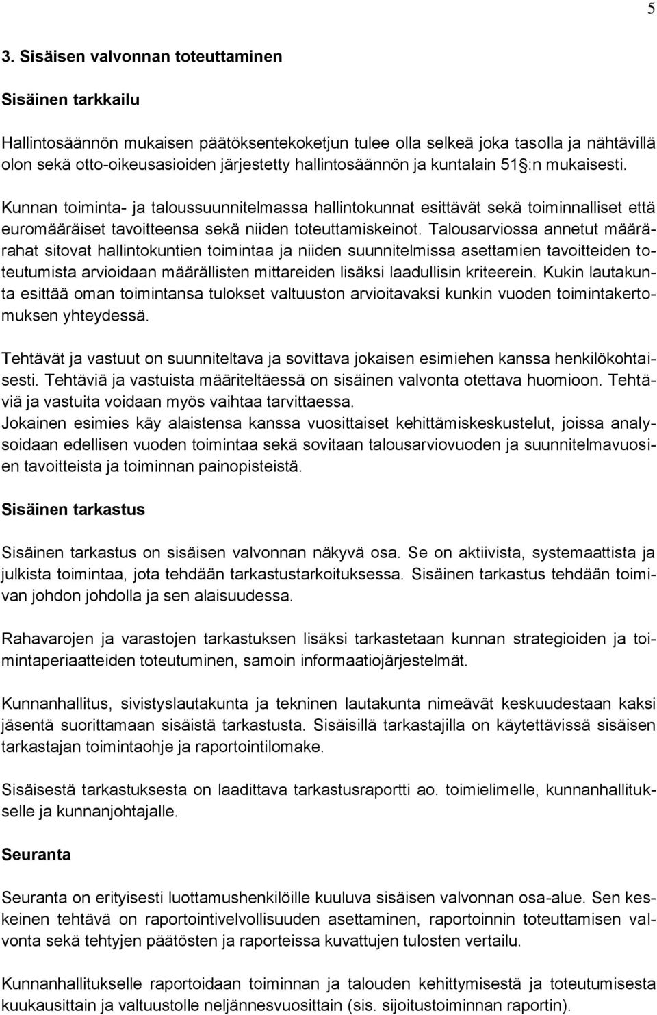 Talousarviossa annetut määrärahat sitovat hallintokuntien toimintaa ja niiden suunnitelmissa asettamien tavoitteiden toteutumista arvioidaan määrällisten mittareiden lisäksi laadullisin kriteerein.