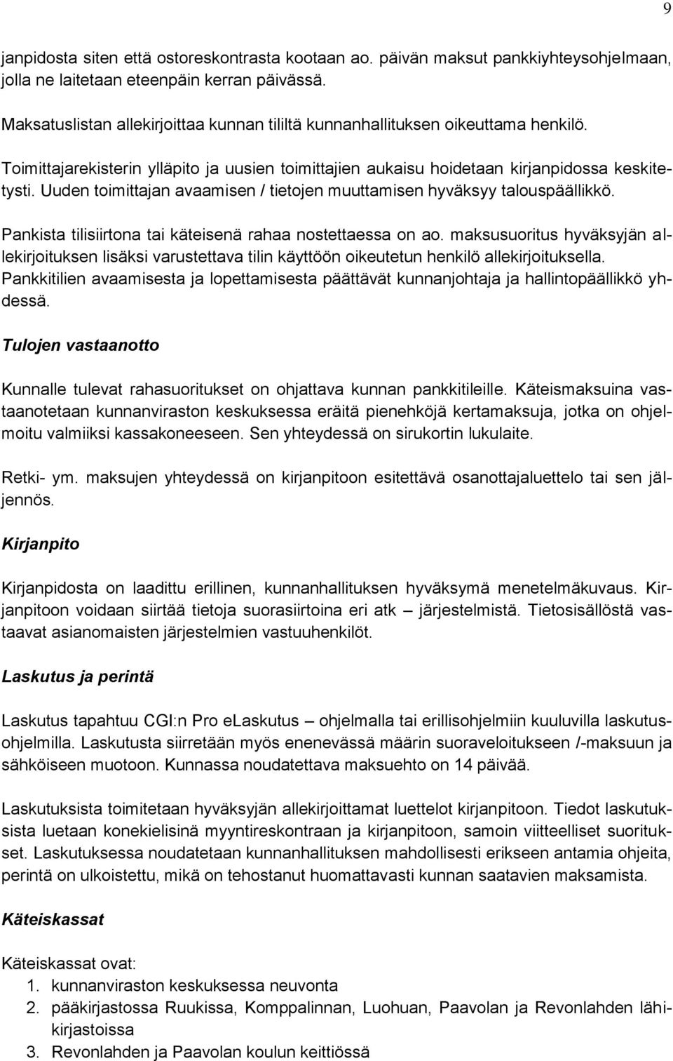 Uuden toimittajan avaamisen / tietojen muuttamisen hyväksyy talouspäällikkö. Pankista tilisiirtona tai käteisenä rahaa nostettaessa on ao.