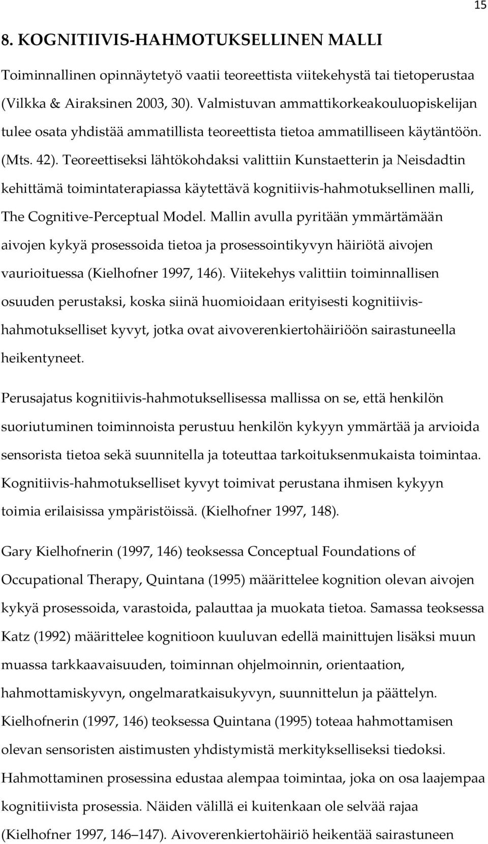 Teoreettiseksi lähtökohdaksi valittiin Kunstaetterin ja Neisdadtin kehittämä toimintaterapiassa käytettävä kognitiivis-hahmotuksellinen malli, The Cognitive-Perceptual Model.