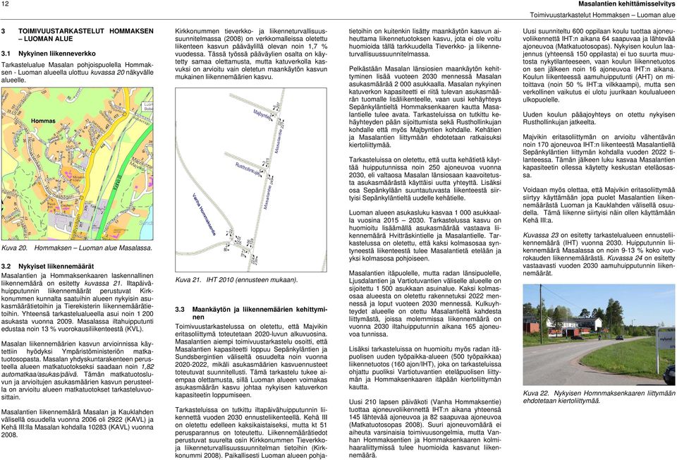 2 Nykyiset liikennemäärät Masalantien ja Hommaksenkaaren laskennallinen liikennemäärä on esitetty kuvassa 21.