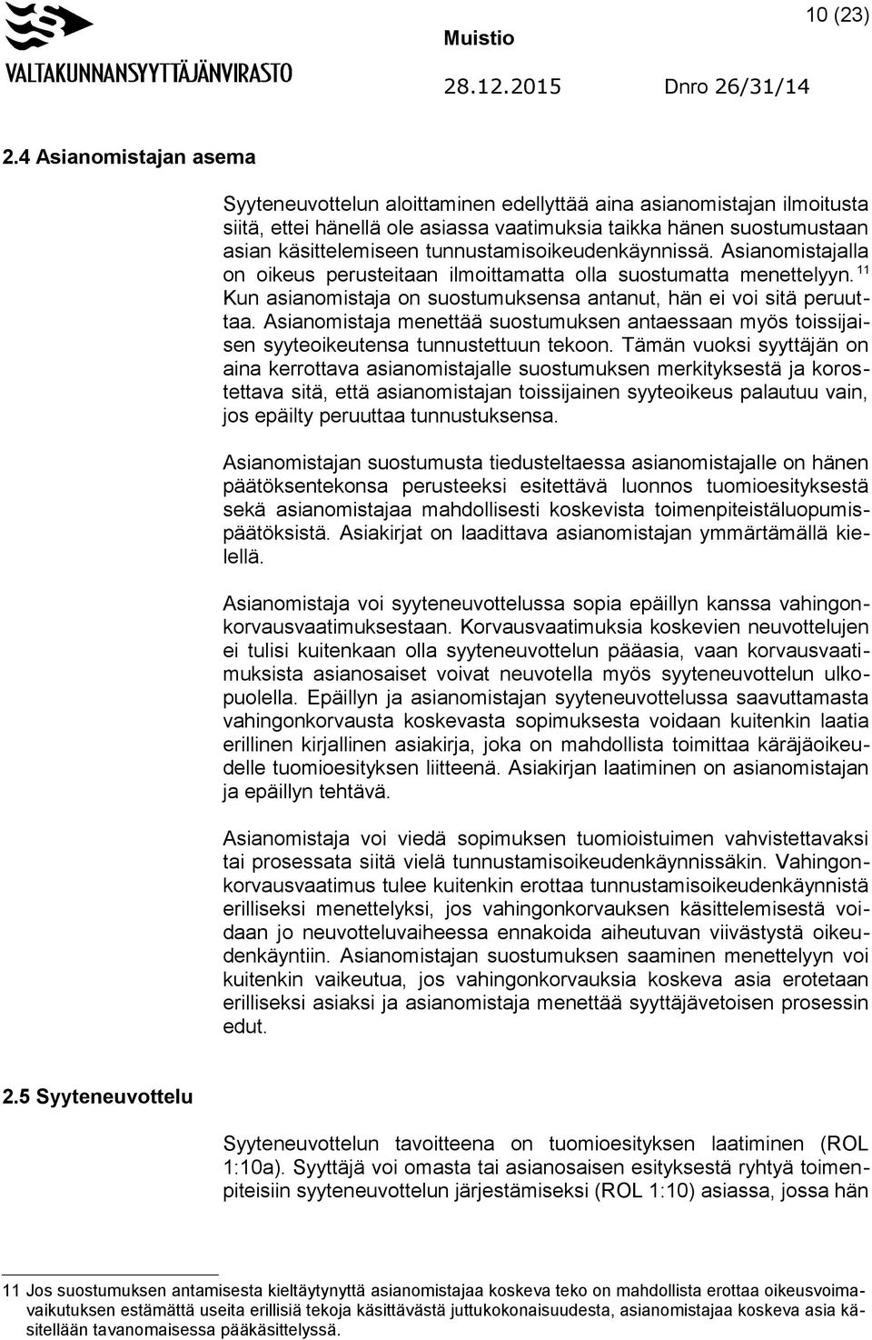 tunnustamisoikeudenkäynnissä. Asianomistajalla on oikeus perusteitaan ilmoittamatta olla suostumatta menettelyyn. 11 Kun asianomistaja on suostumuksensa antanut, hän ei voi sitä peruuttaa.