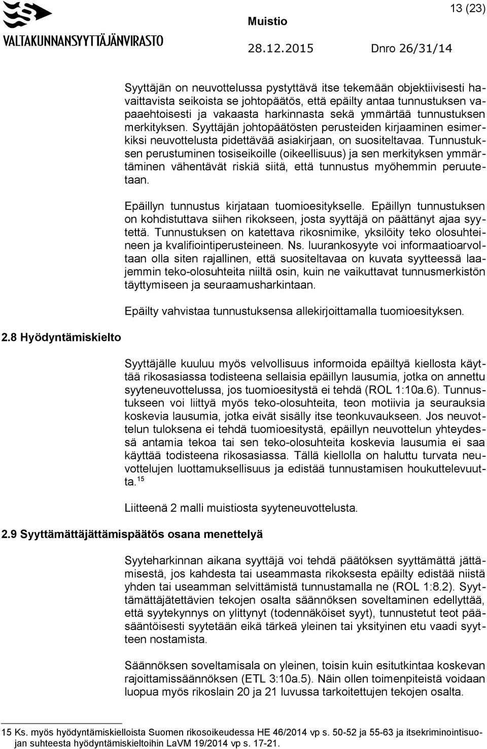 Tunnustuksen perustuminen tosiseikoille (oikeellisuus) ja sen merkityksen ymmärtäminen vähentävät riskiä siitä, että tunnustus myöhemmin peruutetaan. Epäillyn tunnustus kirjataan tuomioesitykselle.