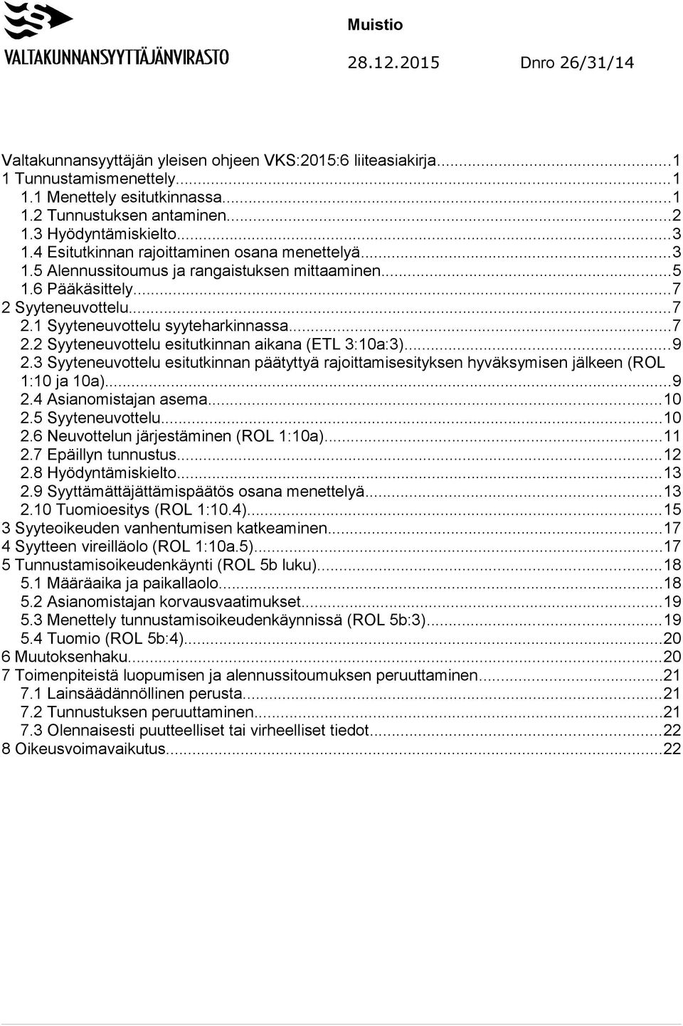 ..9 2.3 Syyteneuvottelu esitutkinnan päätyttyä rajoittamisesityksen hyväksymisen jälkeen (ROL 1:10 ja 10a)...9 2.4 Asianomistajan asema...10 2.5 Syyteneuvottelu...10 2.6 Neuvottelun järjestäminen (ROL 1:10a).