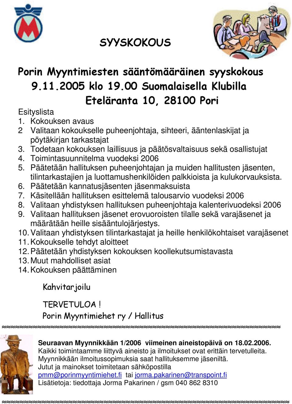 Päätetään kannatusjäsenten jäsenmaksuista 7. Käsitellään hallituksen esittelemä talousarvio vuodeksi 2006 8. Valitaan yhdistyksen hallituksen puheenjohtaja kalenterivuodeksi 2006 9.