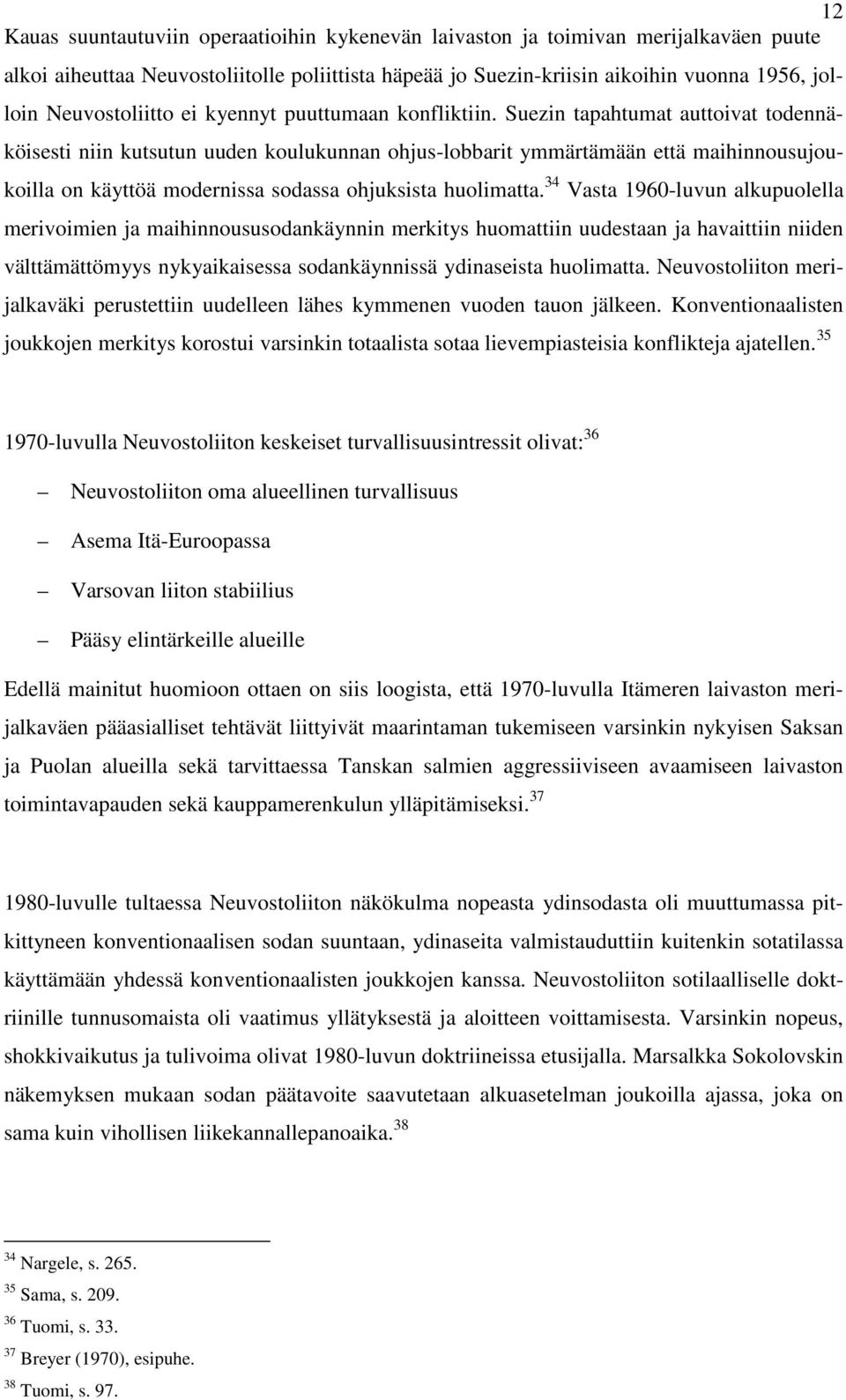 Suezin tapahtumat auttoivat todennäköisesti niin kutsutun uuden koulukunnan ohjus-lobbarit ymmärtämään että maihinnousujoukoilla on käyttöä modernissa sodassa ohjuksista huolimatta.