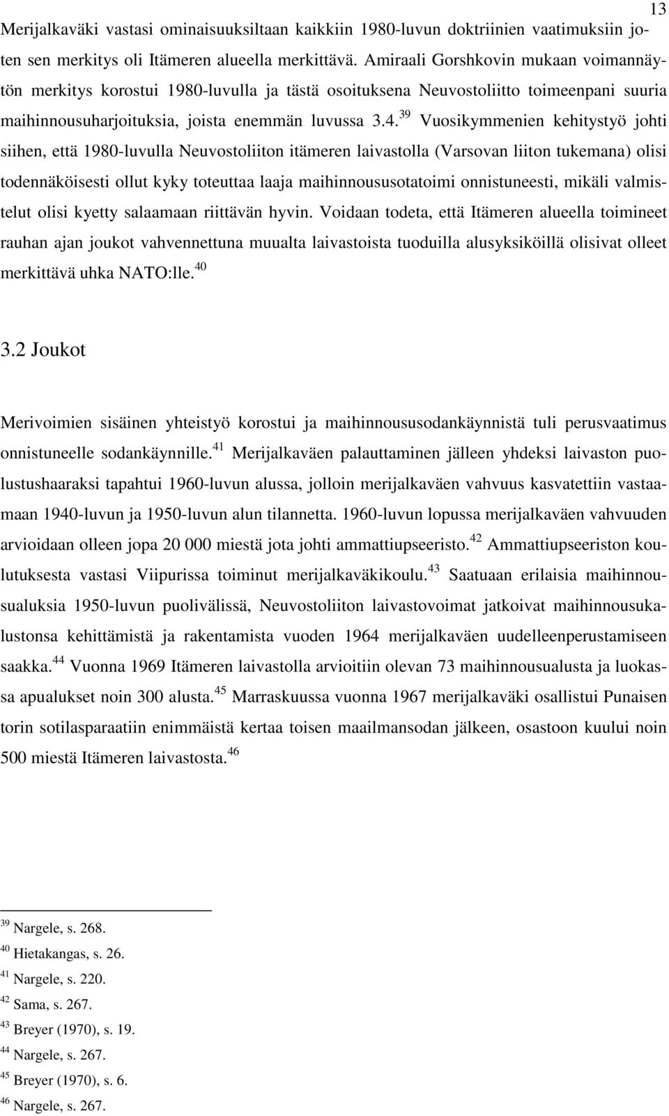 39 Vuosikymmenien kehitystyö johti siihen, että 1980-luvulla Neuvostoliiton itämeren laivastolla (Varsovan liiton tukemana) olisi todennäköisesti ollut kyky toteuttaa laaja maihinnoususotatoimi