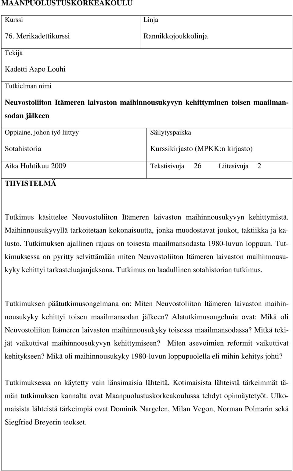 liittyy Sotahistoria Säilytyspaikka Kurssikirjasto (MPKK:n kirjasto) Aika Huhtikuu 2009 Tekstisivuja 26 Liitesivuja 2 TIIVISTELMÄ Tutkimus käsittelee Neuvostoliiton Itämeren laivaston