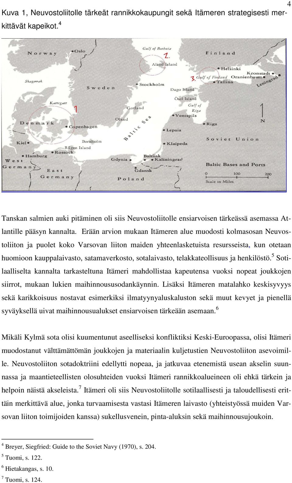 Erään arvion mukaan Itämeren alue muodosti kolmasosan Neuvostoliiton ja puolet koko Varsovan liiton maiden yhteenlasketuista resursseista, kun otetaan huomioon kauppalaivasto, satamaverkosto,