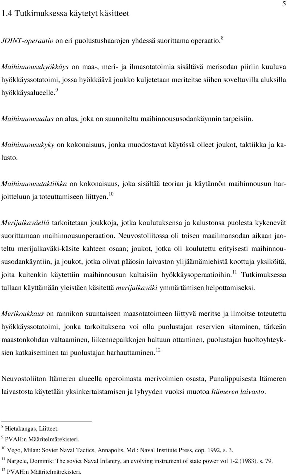 hyökkäysalueelle. 9 Maihinnousualus on alus, joka on suunniteltu maihinnoususodankäynnin tarpeisiin. Maihinnousukyky on kokonaisuus, jonka muodostavat käytössä olleet joukot, taktiikka ja kalusto.