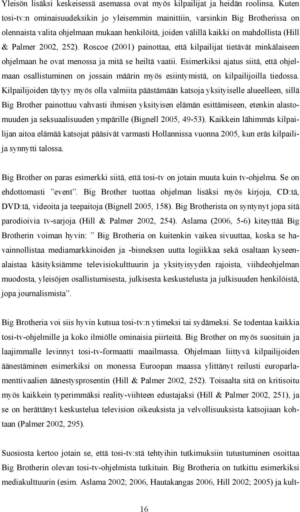 Roscoe (2001) painottaa, että kilpailijat tietävät minkälaiseen ohjelmaan he ovat menossa ja mitä se heiltä vaatii.