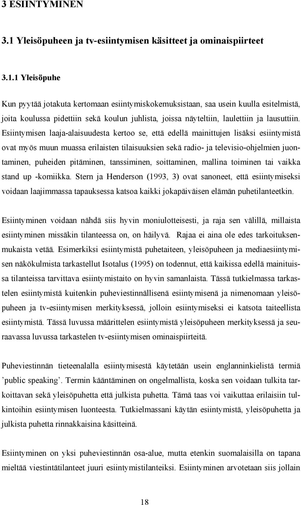 1 Yleisöpuhe Kun pyytää jotakuta kertomaan esiintymiskokemuksistaan, saa usein kuulla esitelmistä, joita koulussa pidettiin sekä koulun juhlista, joissa näyteltiin, laulettiin ja lausuttiin.