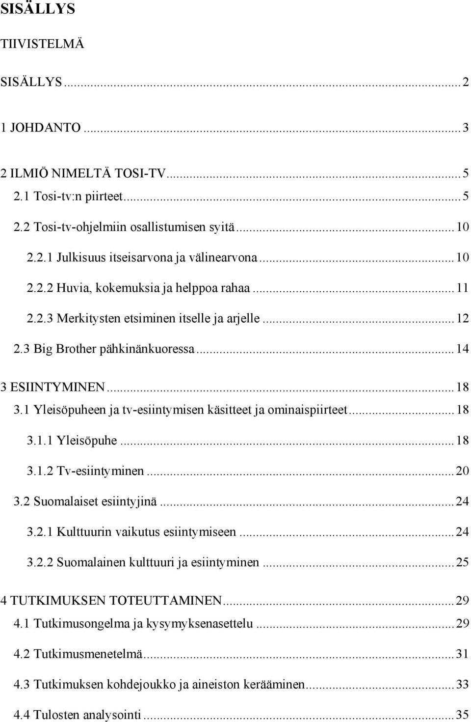 1 Yleisöpuheen ja tv-esiintymisen käsitteet ja ominaispiirteet...18 3.1.1 Yleisöpuhe...18 3.1.2 Tv-esiintyminen...20 3.2 Suomalaiset esiintyjinä...24 3.2.1 Kulttuurin vaikutus esiintymiseen...24 3.2.2 Suomalainen kulttuuri ja esiintyminen.