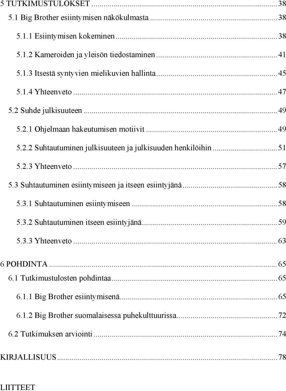 3 Suhtautuminen esiintymiseen ja itseen esiintyjänä...58 5.3.1 Suhtautuminen esiintymiseen...58 5.3.2 Suhtautuminen itseen esiintyjänä...59 5.3.3 Yhteenveto...63 6 POHDINTA...65 6.