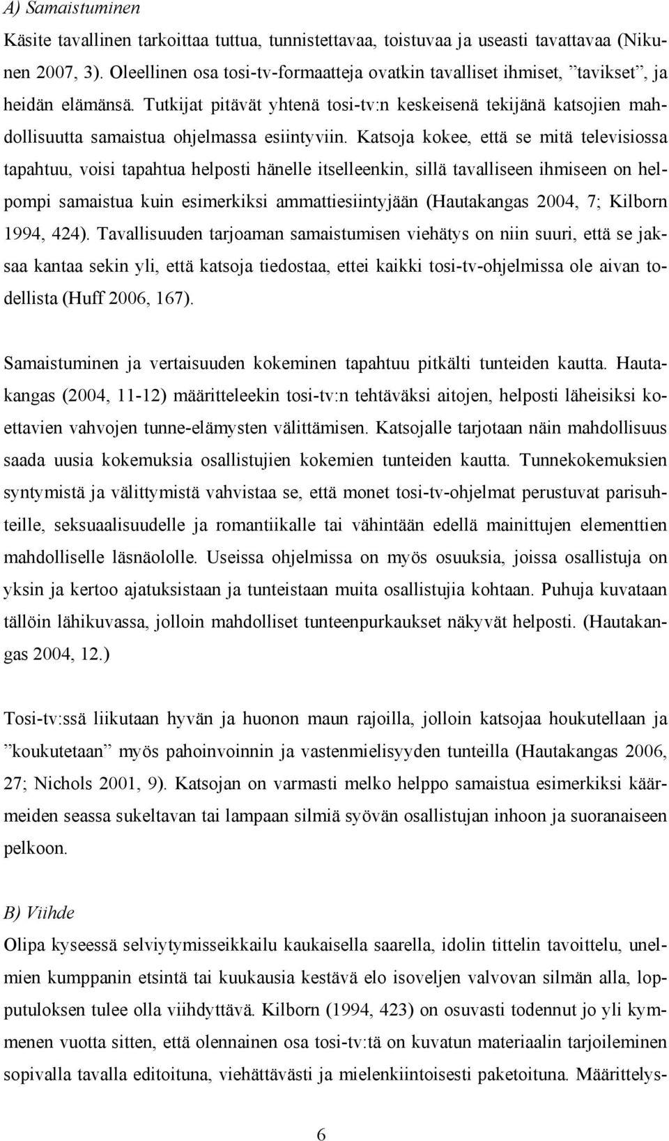 Tutkijat pitävät yhtenä tosi-tv:n keskeisenä tekijänä katsojien mahdollisuutta samaistua ohjelmassa esiintyviin.