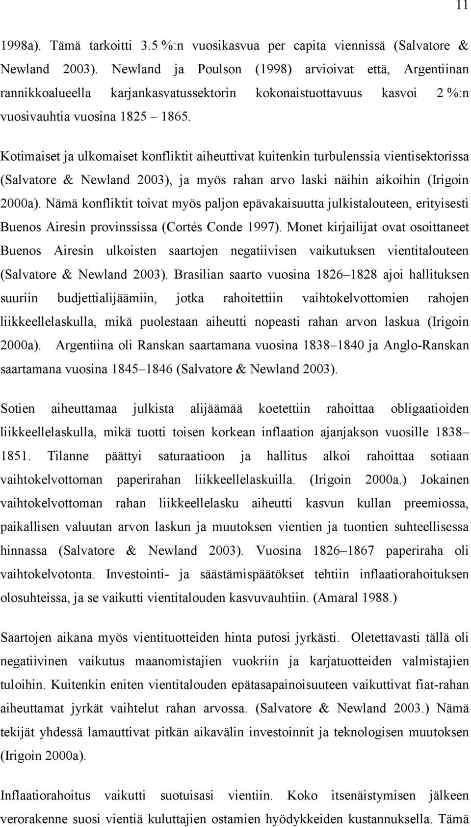 Koimaise ja ulkomaise konfliki aiheuiva kuienkin urbulenssia vienisekorissa (Salvaore & Newland 2003), ja myös rahan arvo laski näihin aikoihin (Irigoin 2000a).