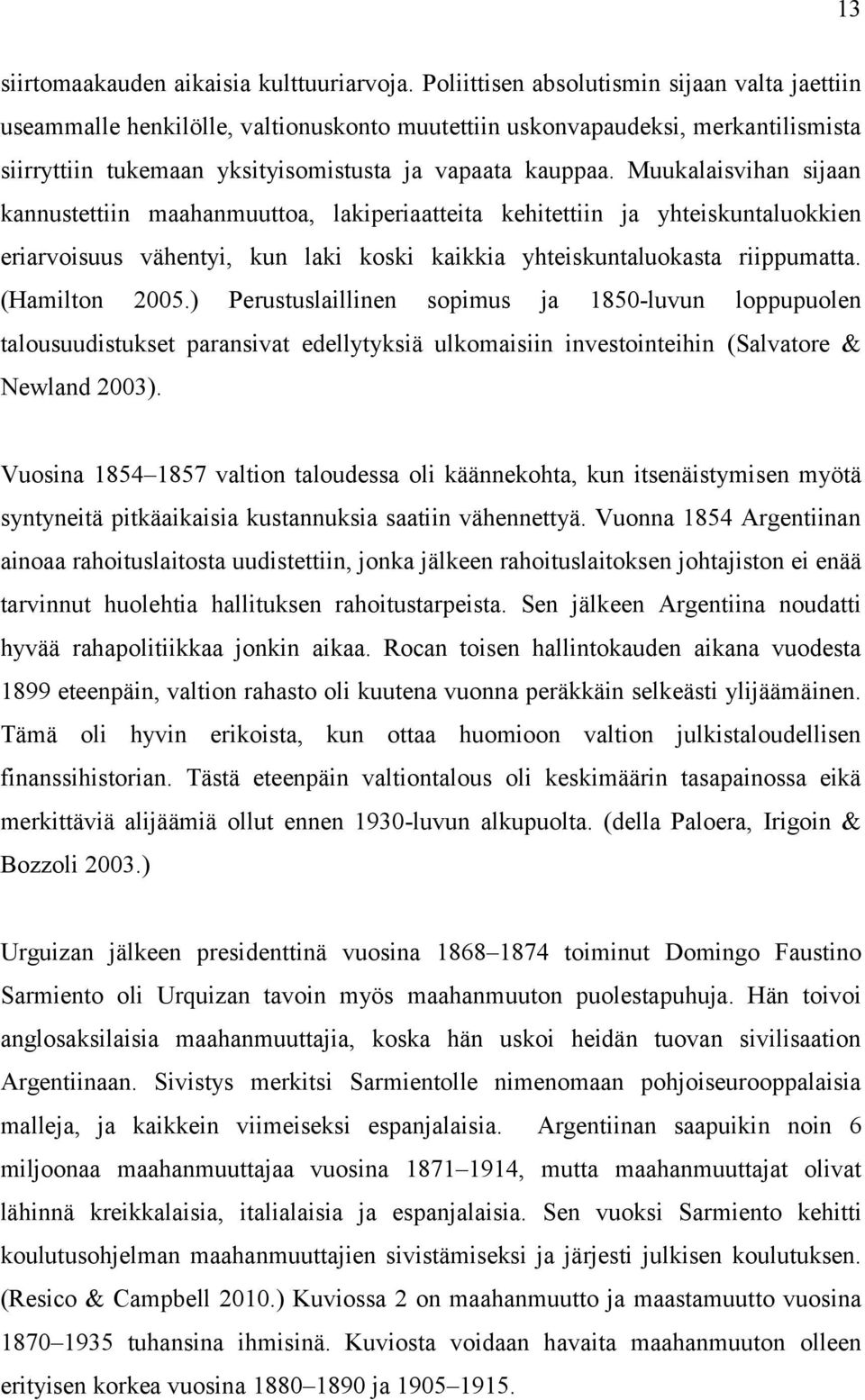 Muukalaisvihan sijaan kannuseiin maahanmuuoa, lakiperiaaeia kehieiin ja yheiskunaluokkien eriarvoisuus vähenyi, kun laki koski kaikkia yheiskunaluokasa riippumaa. (Hamilon 2005.