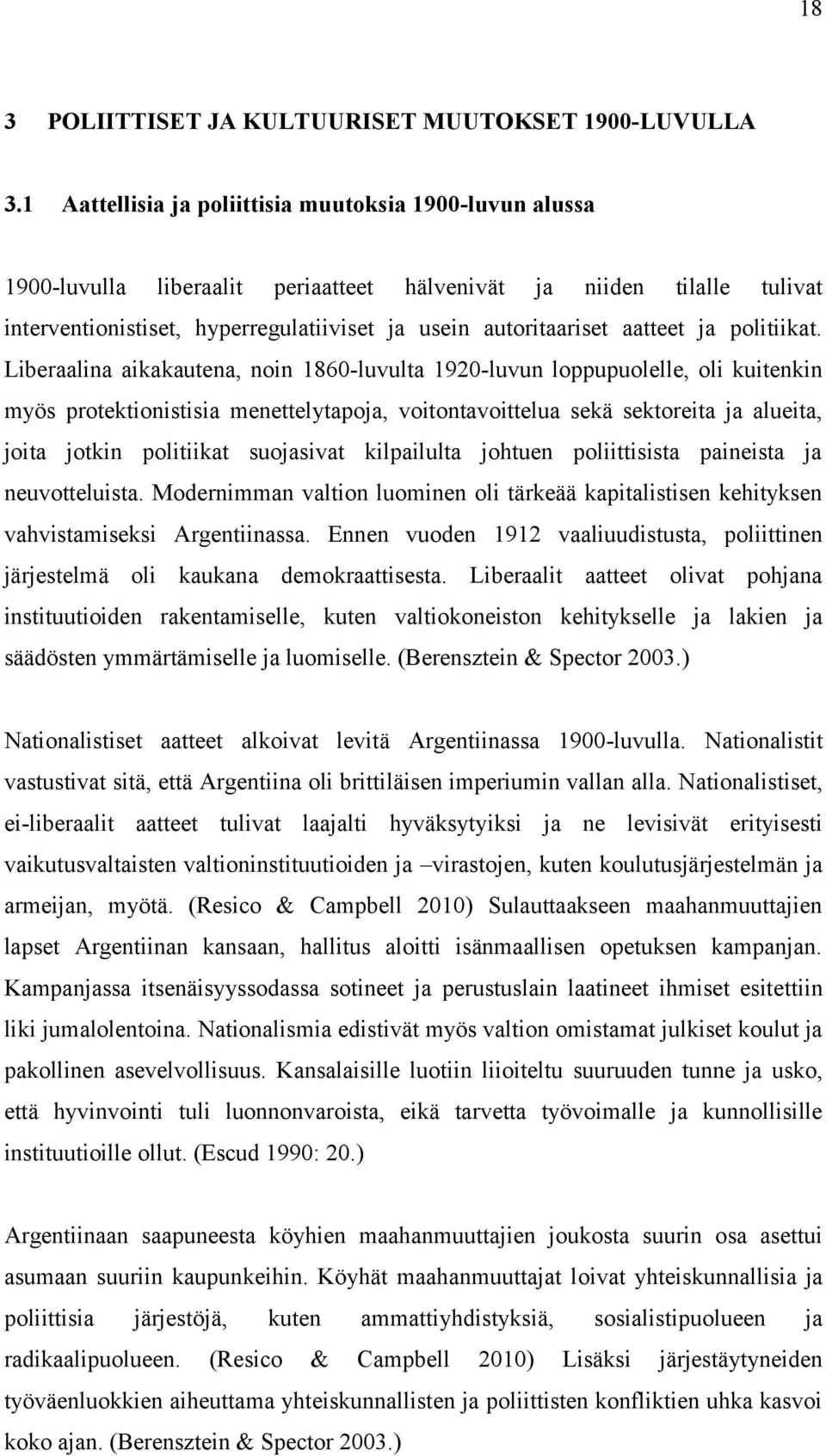 Liberaalina aikakauena, noin 1860-luvula 1920-luvun loppupuolelle, oli kuienkin myös proekionisisia meneelyapoja, voionavoielua sekä sekoreia ja alueia, joia jokin poliiika suojasiva kilpailula