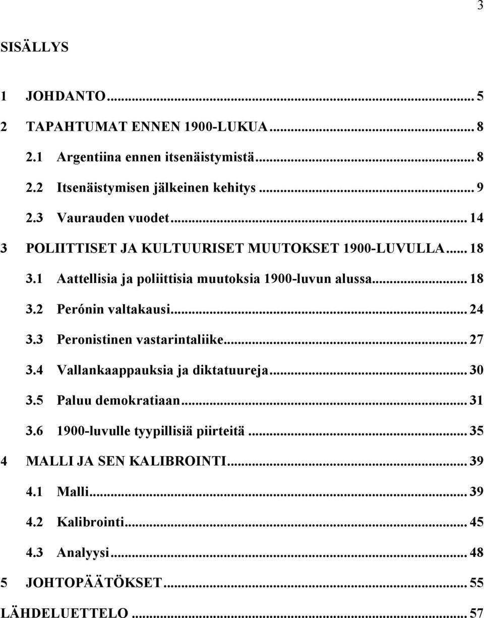 .. 24 3.3 Peronisinen vasarinaliike... 27 3.4 Vallankaappauksia ja dikauureja... 30 3.5 Paluu demokraiaan... 31 3.6 1900-luvulle yypillisiä piireiä.