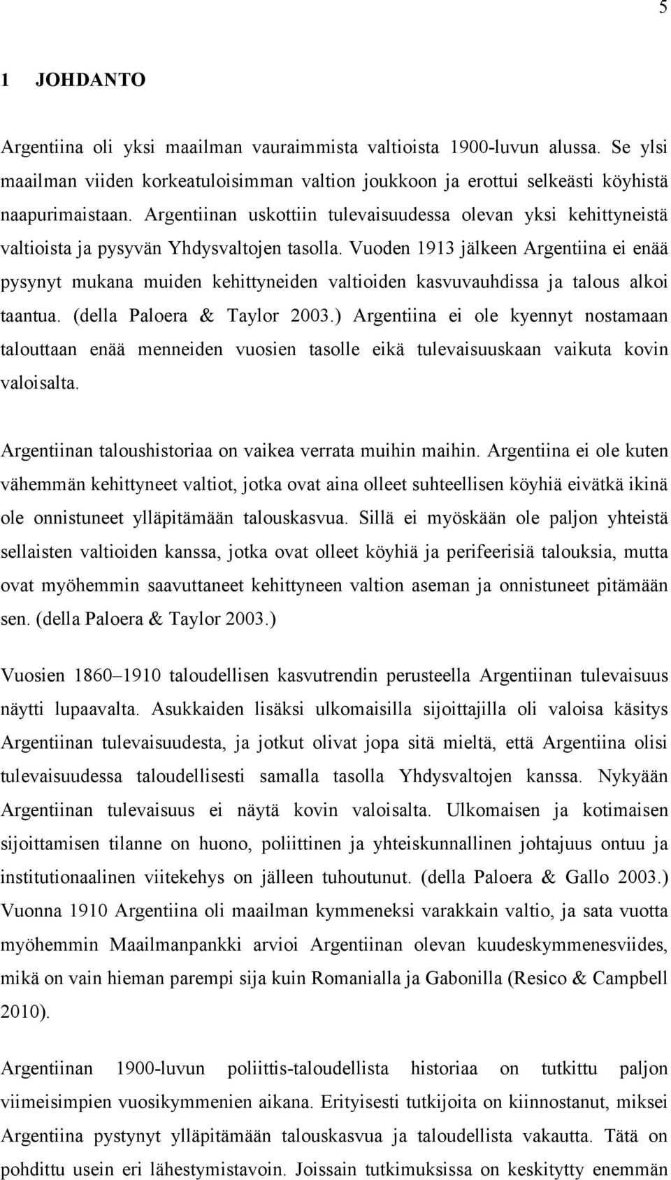 Vuoden 1913 jälkeen Argeniina ei enää pysyny mukana muiden kehiyneiden valioiden kasvuvauhdissa ja alous alkoi aanua. (della Paloera & Taylor 2003.