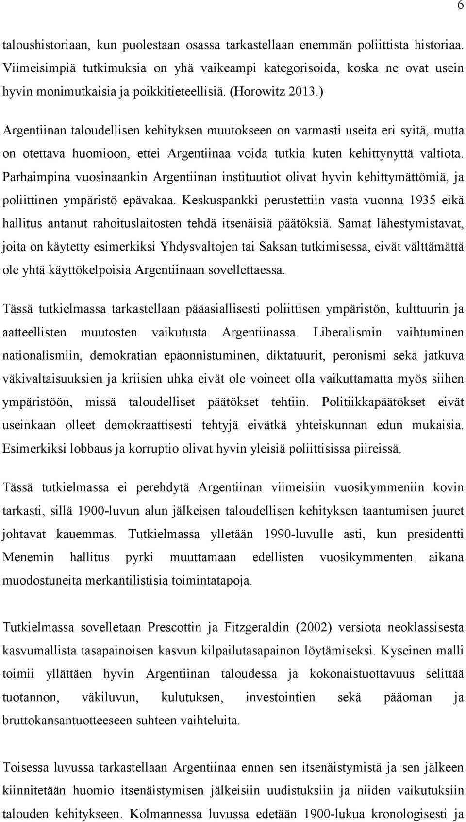 Parhaimpina vuosinaankin Argeniinan insiuuio oliva hyvin kehiymäömiä, ja poliiinen ympärisö epävakaa. Keskuspankki peruseiin vasa vuonna 1935 eikä hallius ananu rahoiuslaiosen ehdä isenäisiä pääöksiä.