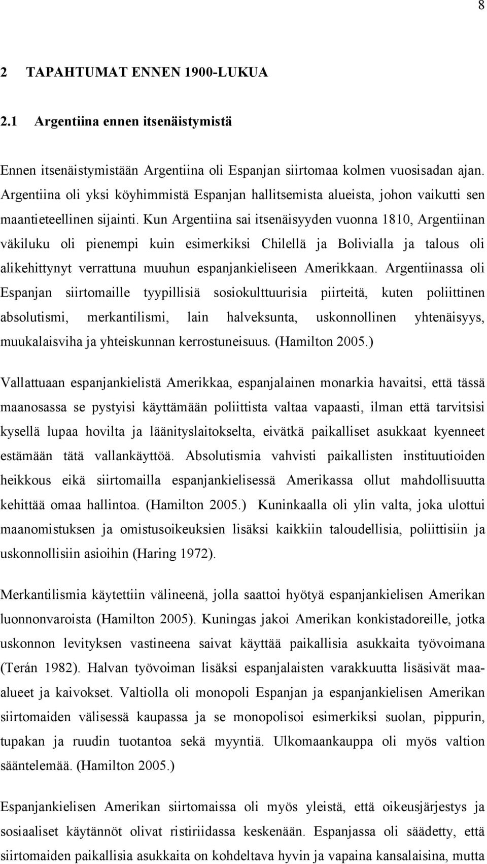 Kun Argeniina sai isenäisyyden vuonna 1810, Argeniinan väkiluku oli pienempi kuin esimerkiksi Chilellä ja Bolivialla ja alous oli alikehiyny verrauna muuhun espanjankieliseen Amerikkaan.