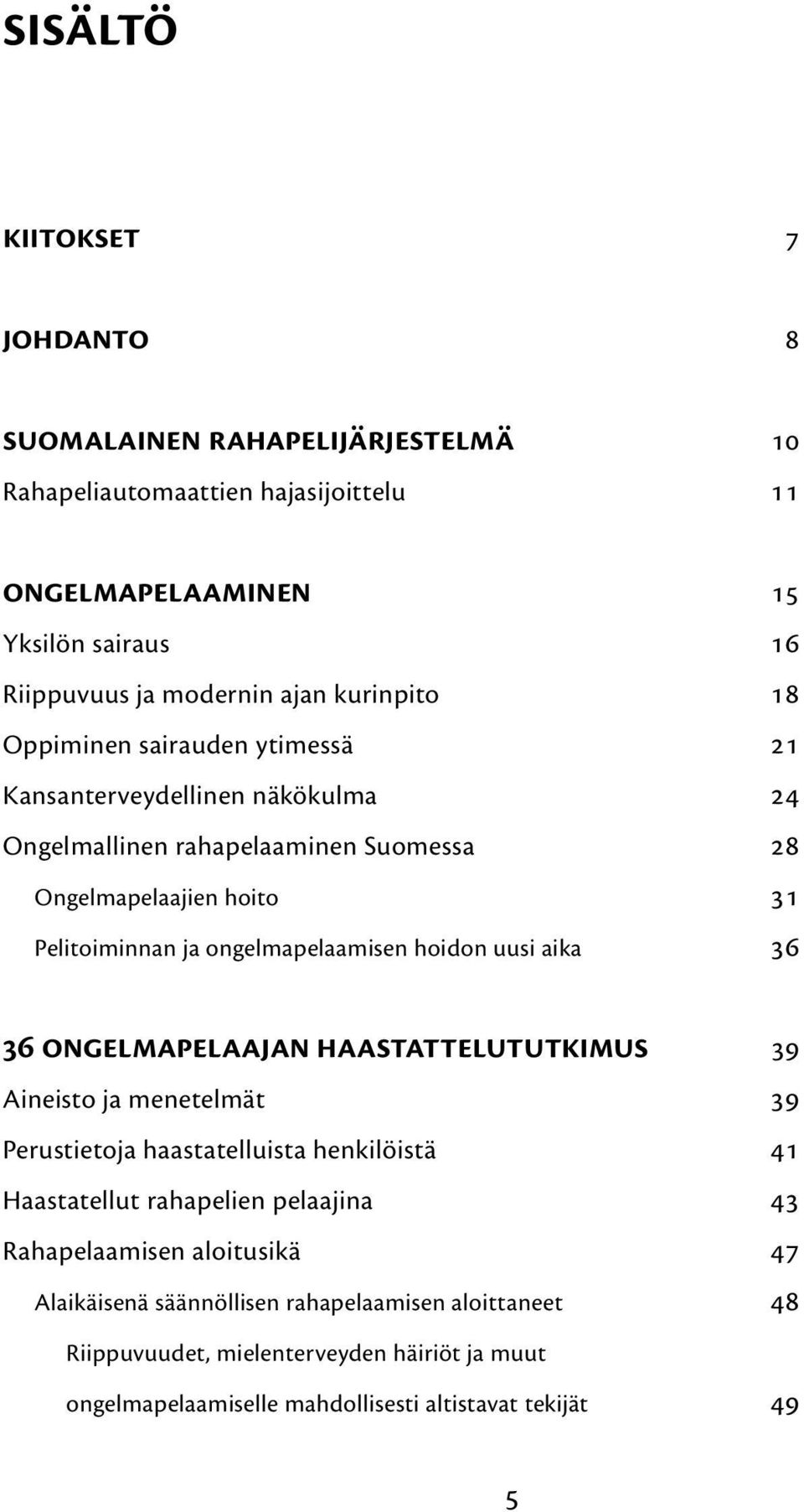 ongelmapelaamisen hoidon uusi aika 36 36 ongelmapelaajan haastattelututkimus 39 Aineisto ja menetelmät 39 Perustietoja haastatelluista henkilöistä 41 Haastatellut rahapelien