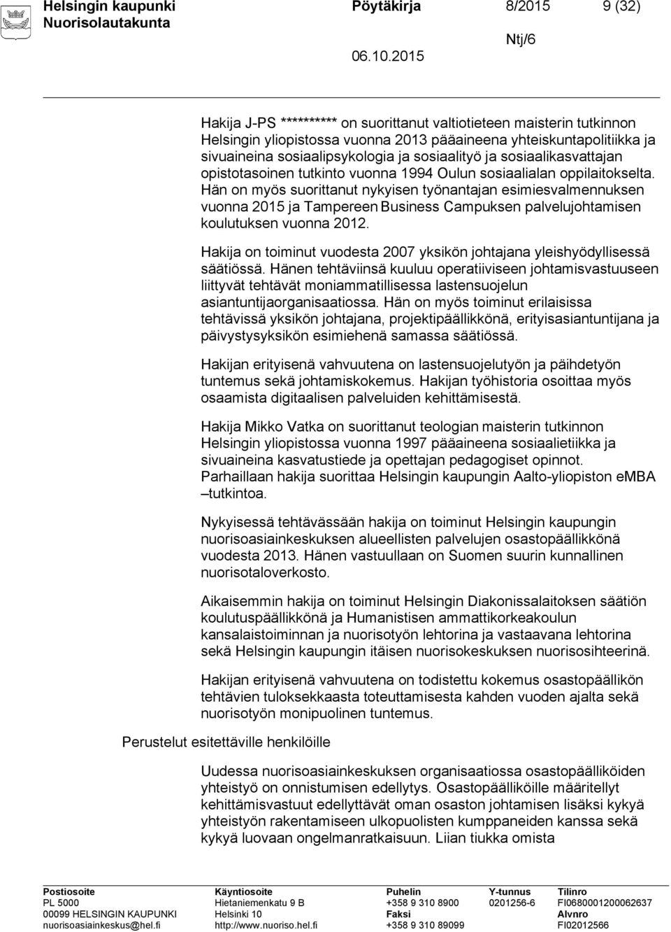 Hän on myös suorittanut nykyisen työnantajan esimiesvalmennuksen vuonna 2015 ja Tampereen Business Campuksen palvelujohtamisen koulutuksen vuonna 2012.