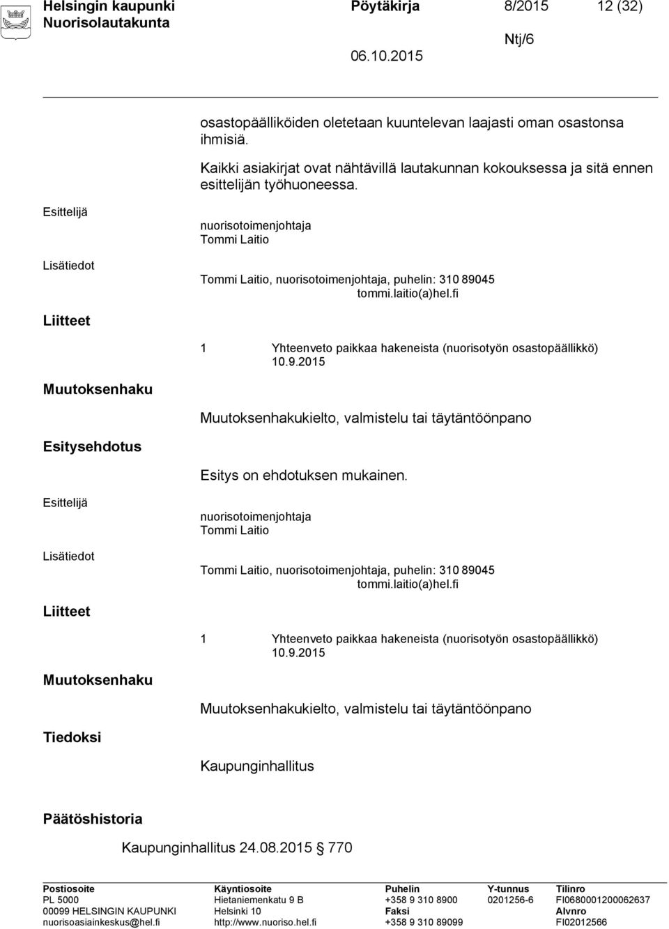 Lisätiedot nuorisotoimenjohtaja Tommi Laitio Tommi Laitio, nuorisotoimenjohtaja, puhelin: 310 89045 tommi.laitio(a)hel.fi Liitteet 1 Yhteenveto paikkaa hakeneista (nuorisotyön osastopäällikkö) 10.9.2015 kielto, valmistelu tai täytäntöönpano Esitysehdotus Esitys on ehdotuksen mukainen.