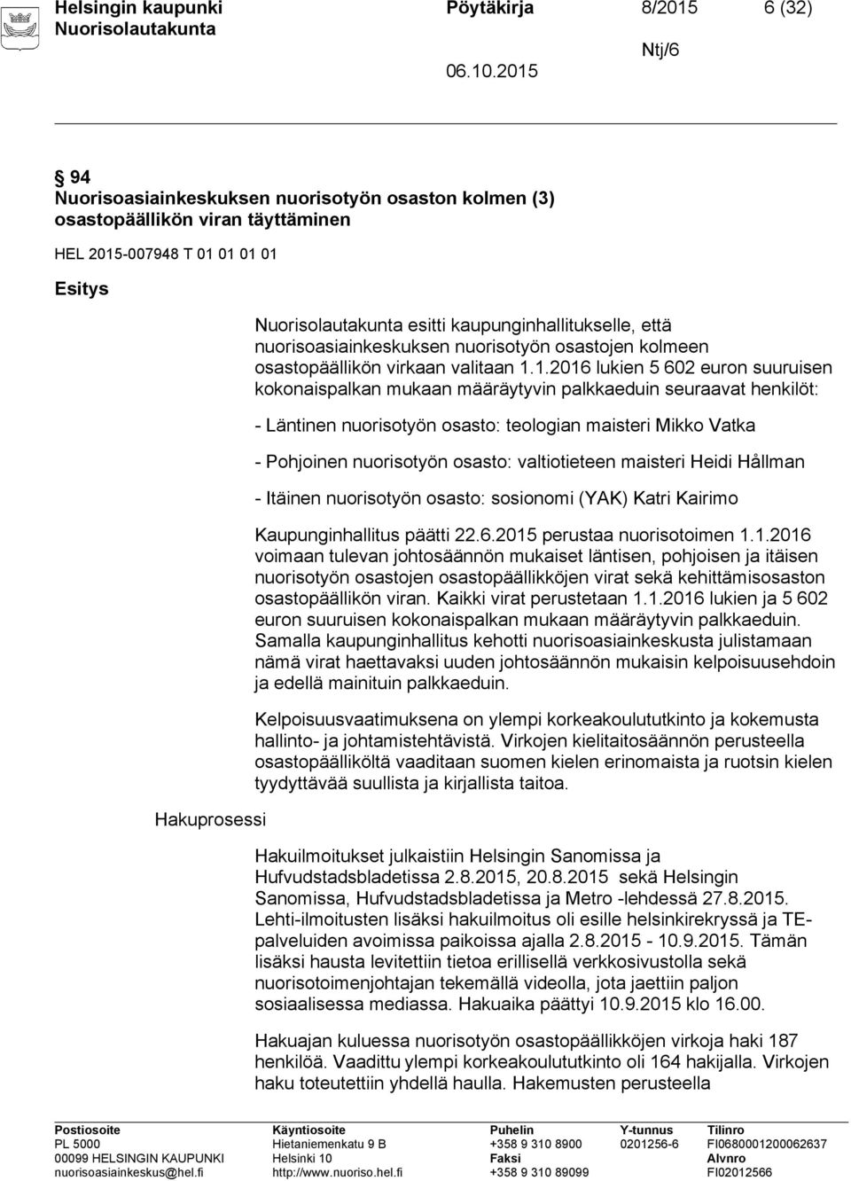 1.2016 lukien 5 602 euron suuruisen kokonaispalkan mukaan määräytyvin palkkaeduin seuraavat henkilöt: - Läntinen nuorisotyön osasto: teologian maisteri Mikko Vatka - Pohjoinen nuorisotyön osasto: