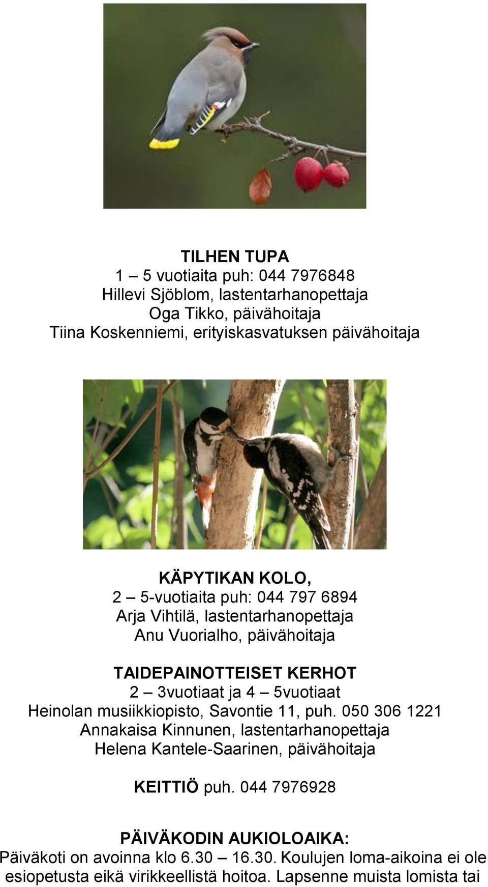 5vuotiaat Heinolan musiikkiopisto, Savontie 11, puh. 050 306 1221 Annakaisa Kinnunen, lastentarhanopettaja Helena Kantele-Saarinen, päivähoitaja KEITTIÖ puh.