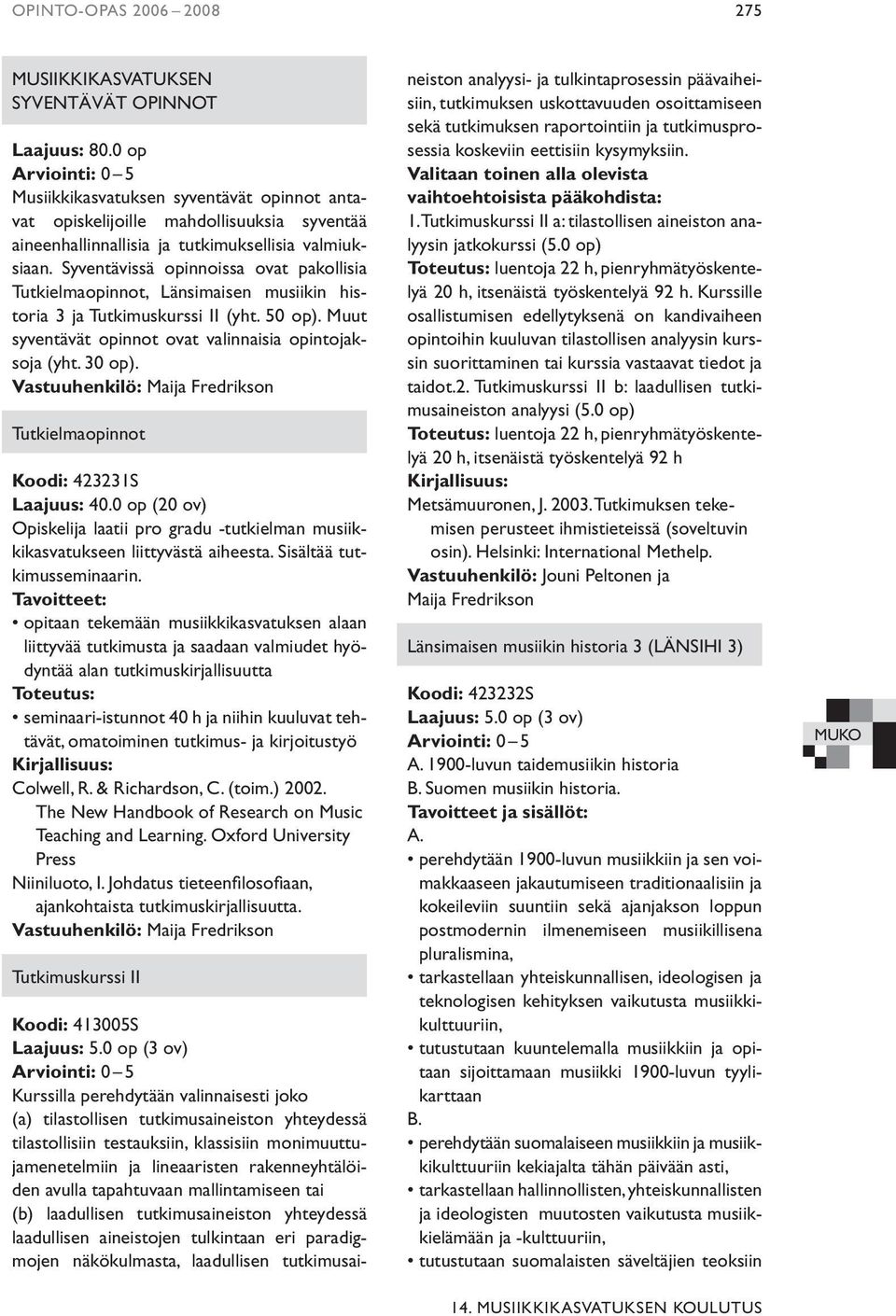 Syventävissä opinnoissa ovat pakollisia Tutkielmaopinnot, Länsimaisen musiikin historia 3 ja Tutkimuskurssi II (yht. 50 op). Muut syventävät opinnot ovat valinnaisia opintojaksoja (yht. 30 op).