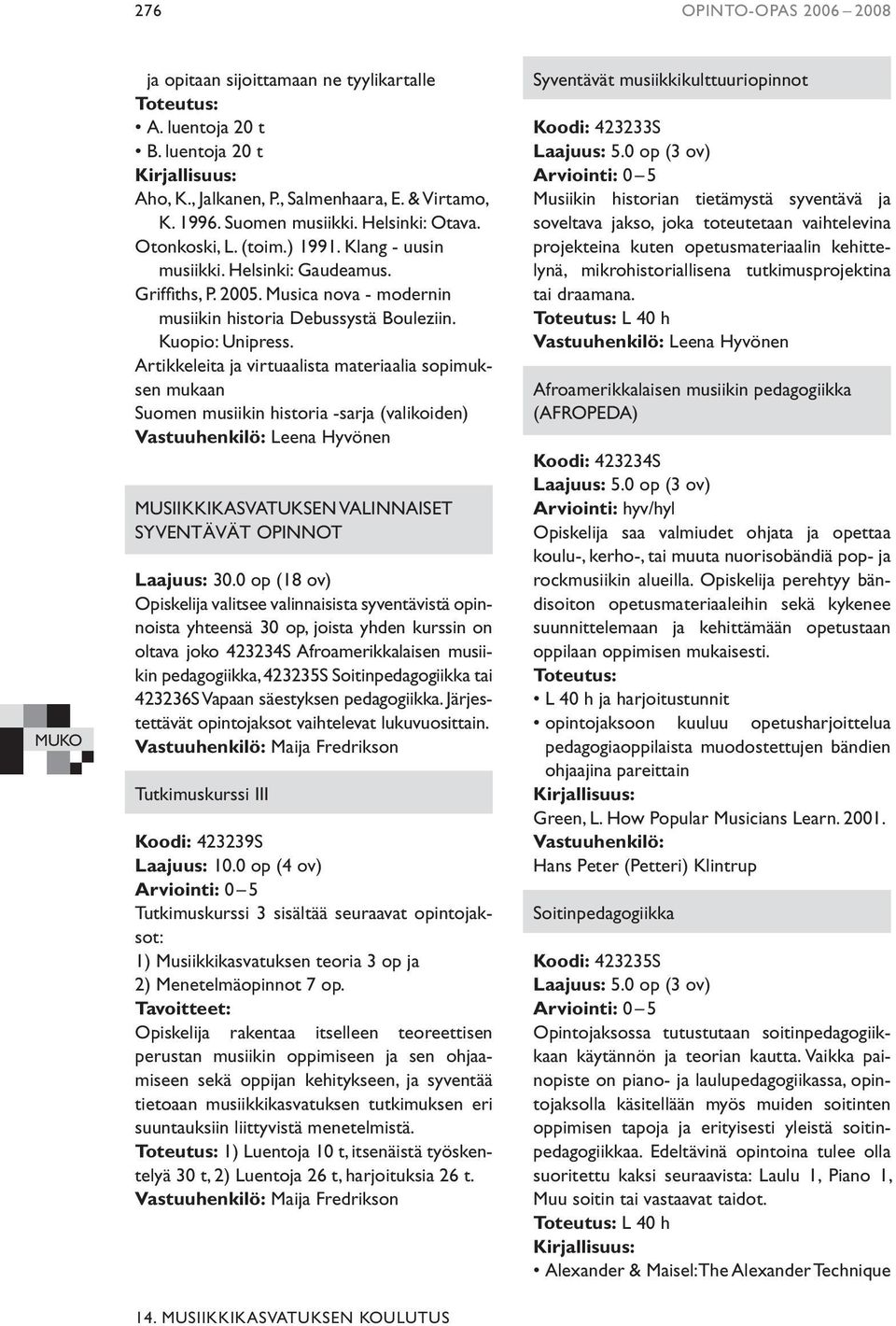 Artikkeleita ja virtuaalista materiaalia sopimuksen mukaan Suomen musiikin historia -sarja (valikoiden) Vastuuhenkilö: Leena Hyvönen MUSIIKKIKASVATUKSEN VALINNAISET SYVENTÄVÄT OPINNOT Laajuus: 30.