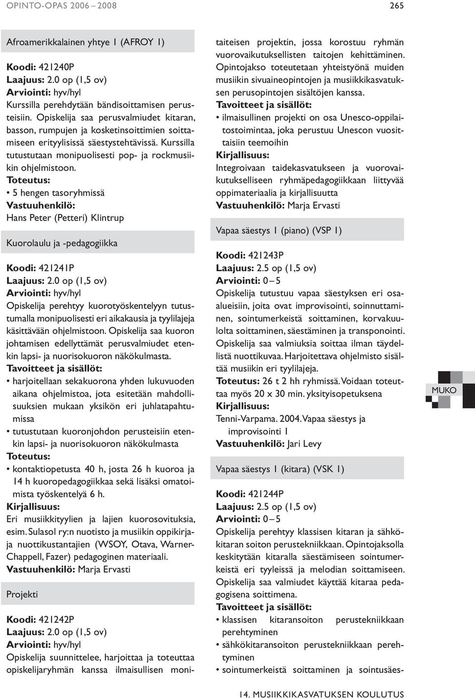 5 hengen tasoryhmissä Vastuuhenkilö: Hans Peter (Petteri) Klintrup Kuorolaulu ja -pedagogiikka Koodi: 421241P Laajuus: 2.