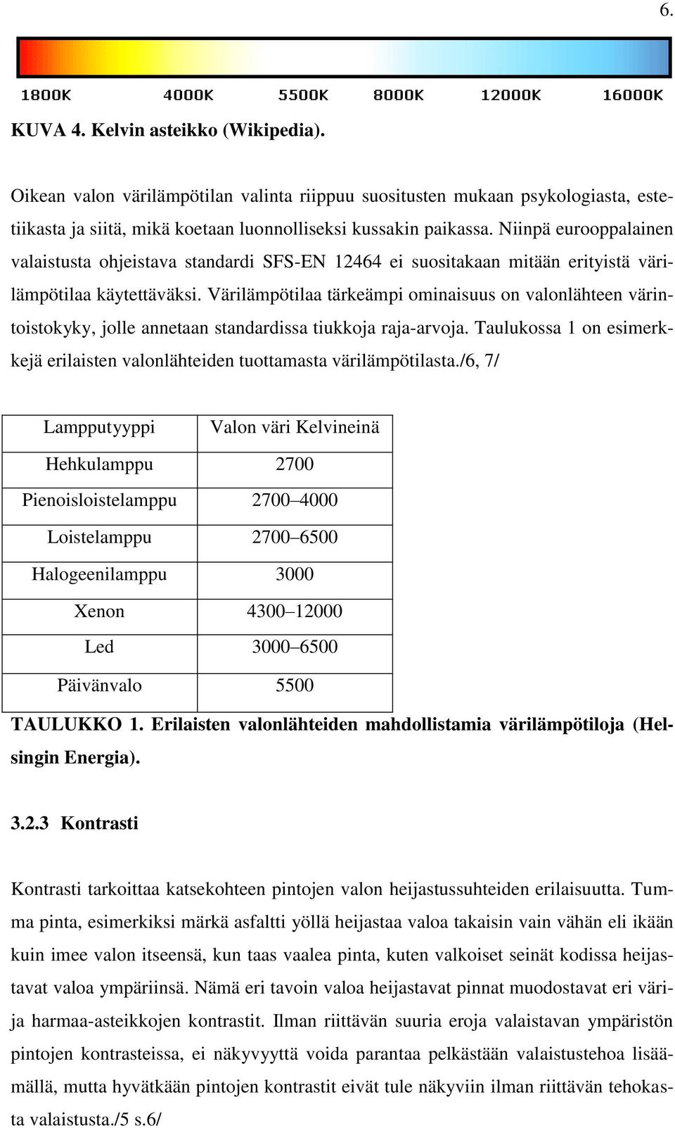 Värilämpötilaa tärkeämpi ominaisuus on valonlähteen värintoistokyky, jolle annetaan standardissa tiukkoja raja-arvoja.