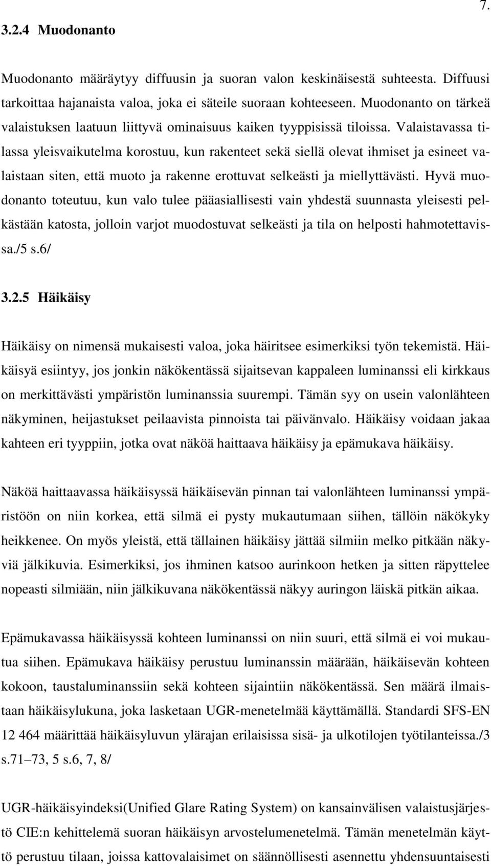 Valaistavassa tilassa yleisvaikutelma korostuu, kun rakenteet sekä siellä olevat ihmiset ja esineet valaistaan siten, että muoto ja rakenne erottuvat selkeästi ja miellyttävästi.