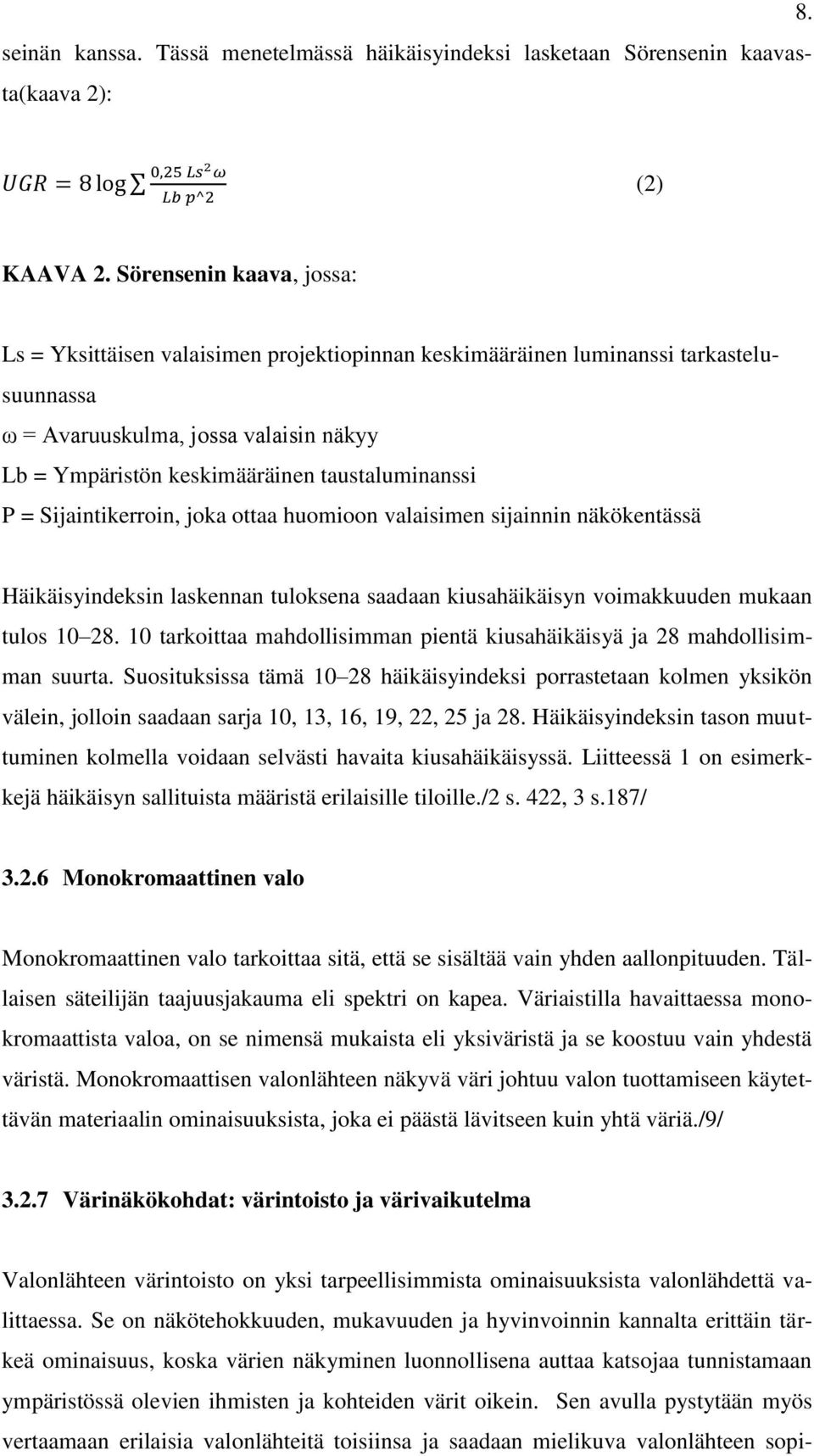 taustaluminanssi P = Sijaintikerroin, joka ottaa huomioon valaisimen sijainnin näkökentässä Häikäisyindeksin laskennan tuloksena saadaan kiusahäikäisyn voimakkuuden mukaan tulos 10 28.