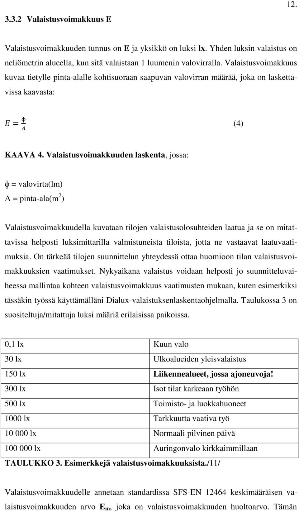 Valaistusvoimakkuuden laskenta, jossa: ɸ = valovirta(lm) A = pinta-ala(m 2 ) Valaistusvoimakkuudella kuvataan tilojen valaistusolosuhteiden laatua ja se on mitattavissa helposti luksimittarilla