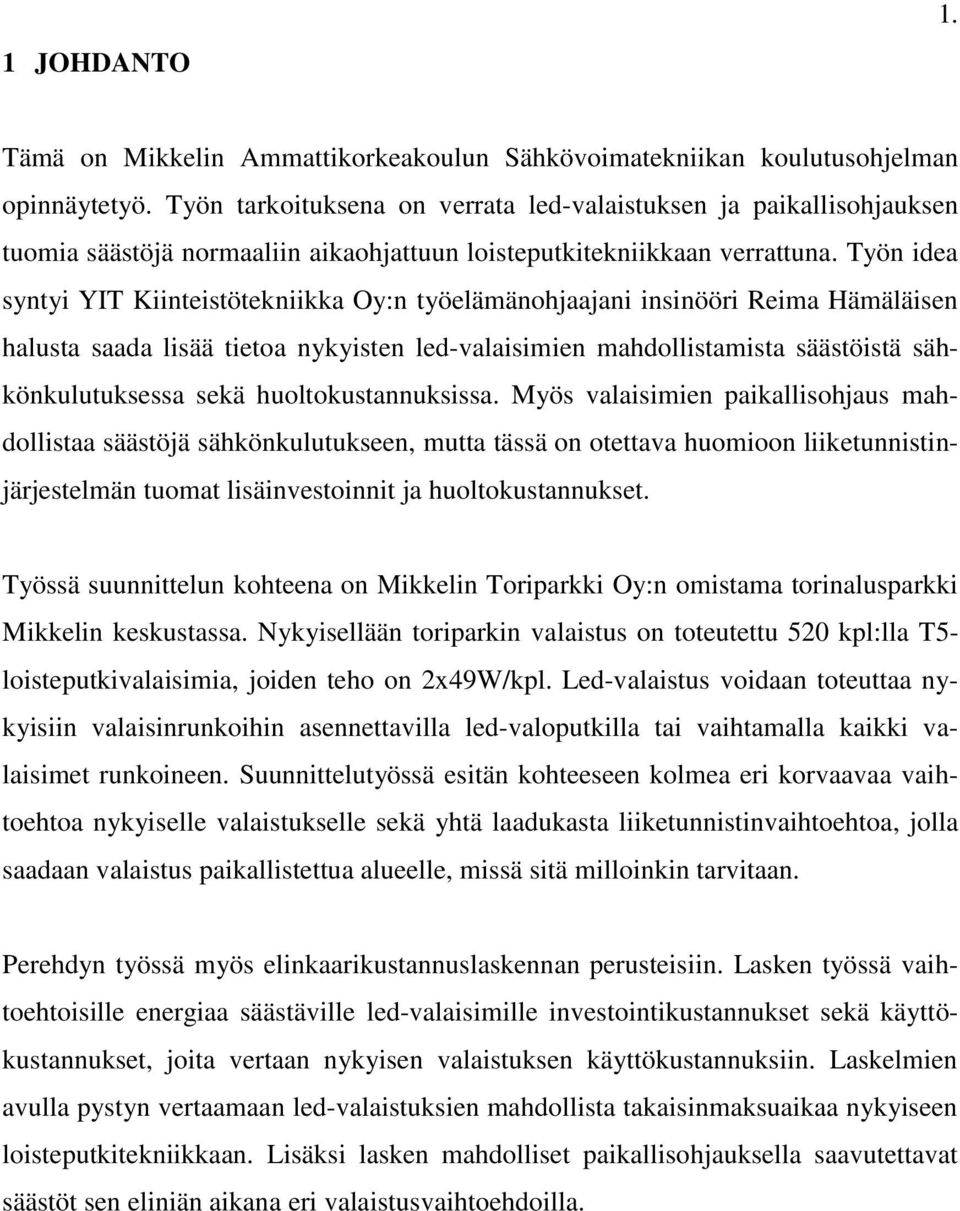 Työn idea syntyi YIT Kiinteistötekniikka Oy:n työelämänohjaajani insinööri Reima Hämäläisen halusta saada lisää tietoa nykyisten led-valaisimien mahdollistamista säästöistä sähkönkulutuksessa sekä