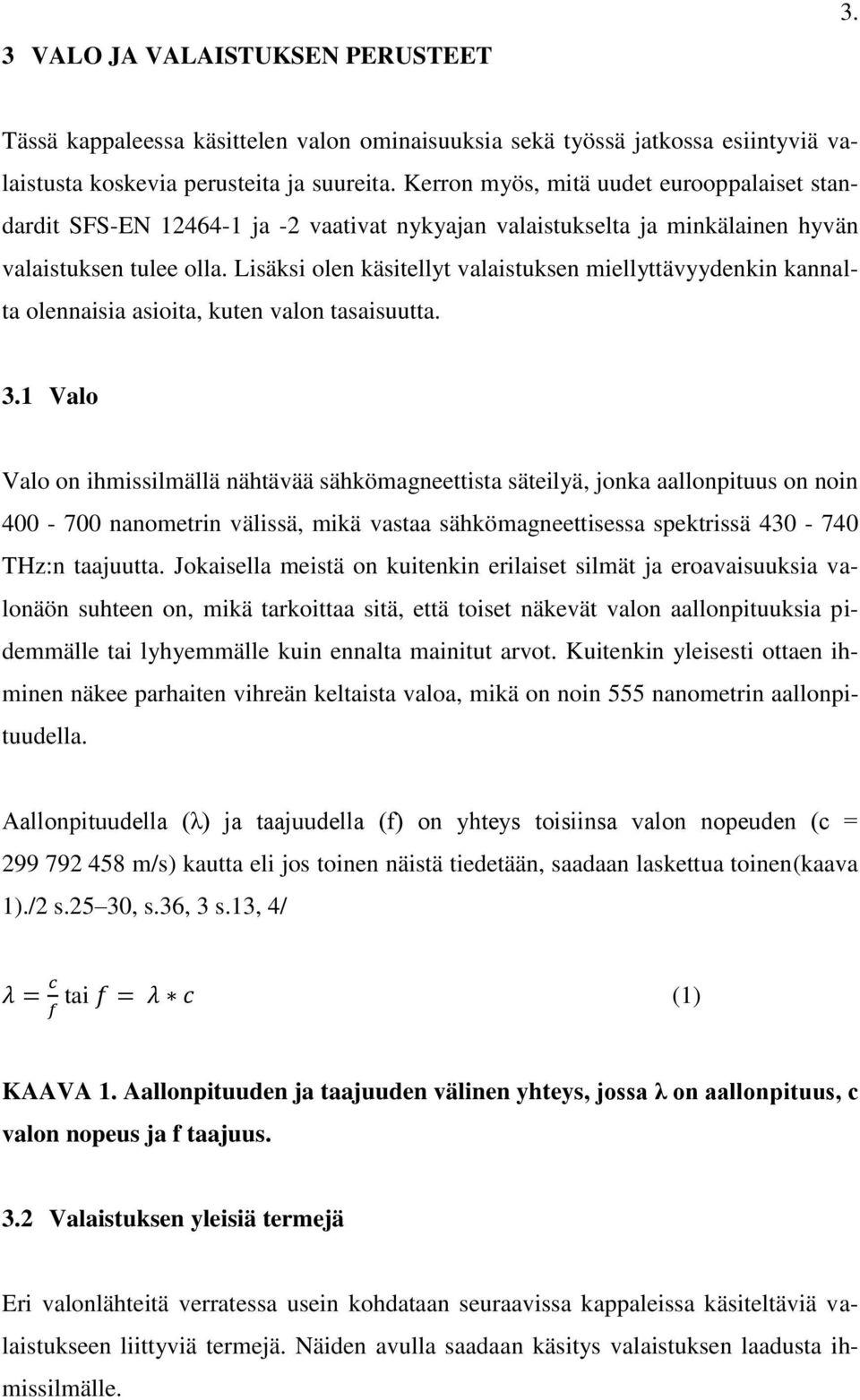 Lisäksi olen käsitellyt valaistuksen miellyttävyydenkin kannalta olennaisia asioita, kuten valon tasaisuutta. 3.