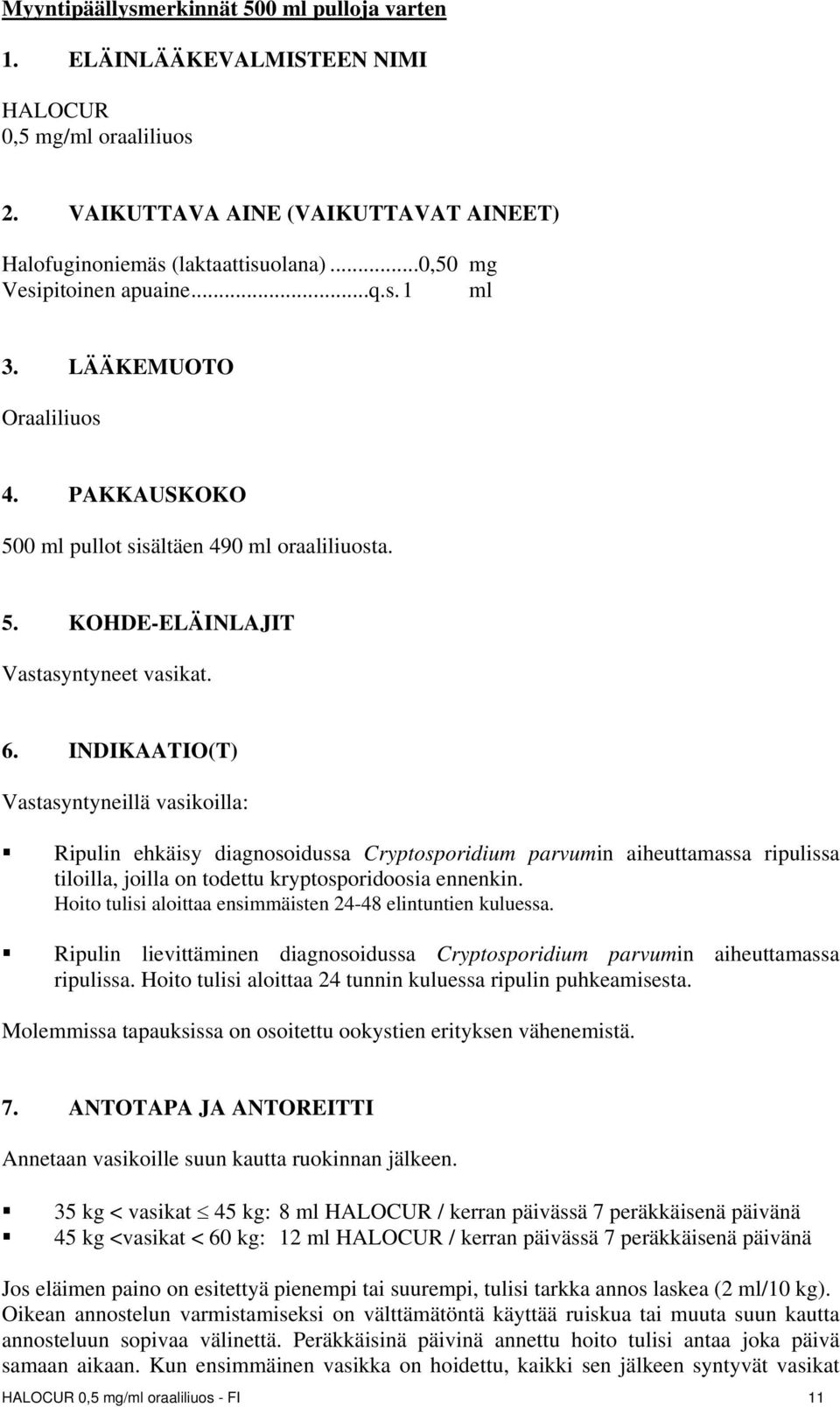 INDIKAATIO(T) Vastasyntyneillä vasikoilla: Ripulin ehkäisy diagnosoidussa Cryptosporidium parvumin aiheuttamassa ripulissa tiloilla, joilla on todettu kryptosporidoosia ennenkin.