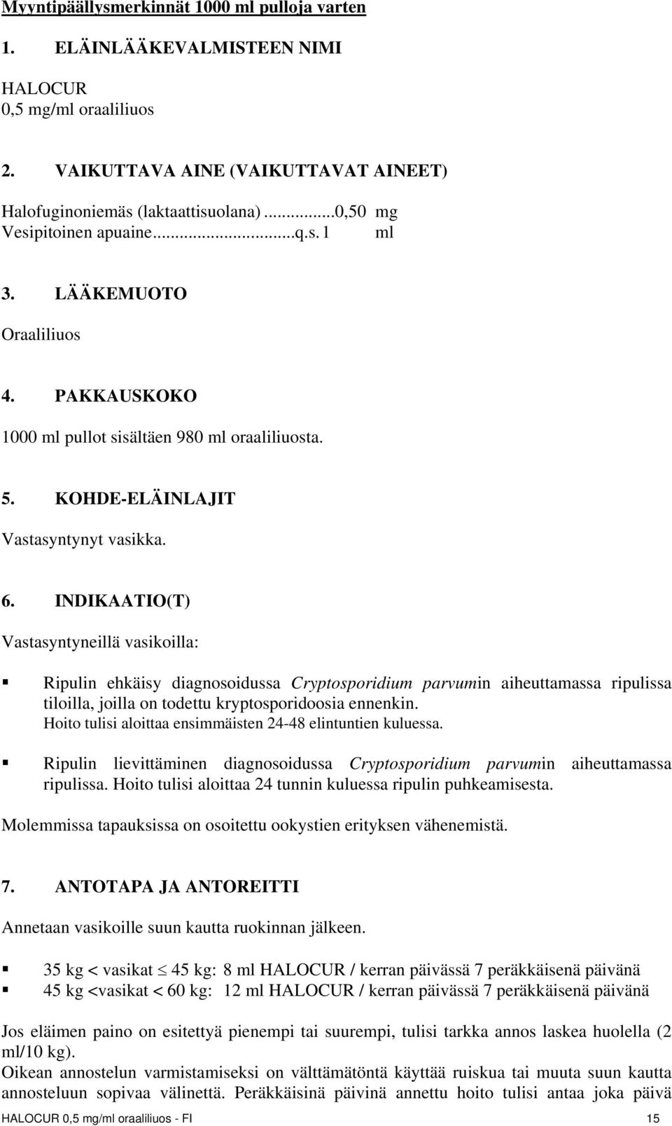 INDIKAATIO(T) Vastasyntyneillä vasikoilla: Ripulin ehkäisy diagnosoidussa Cryptosporidium parvumin aiheuttamassa ripulissa tiloilla, joilla on todettu kryptosporidoosia ennenkin.