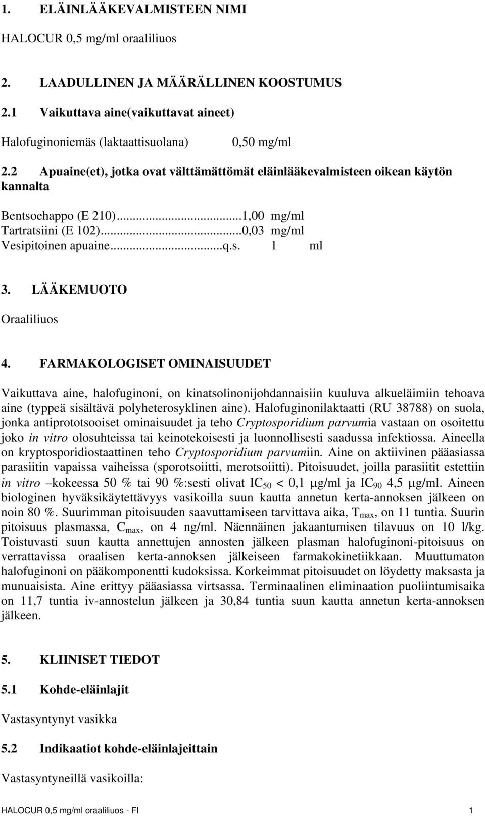 LÄÄKEMUOTO Oraaliliuos 4. FARMAKOLOGISET OMINAISUUDET Vaikuttava aine, halofuginoni, on kinatsolinonijohdannaisiin kuuluva alkueläimiin tehoava aine (typpeä sisältävä polyheterosyklinen aine).